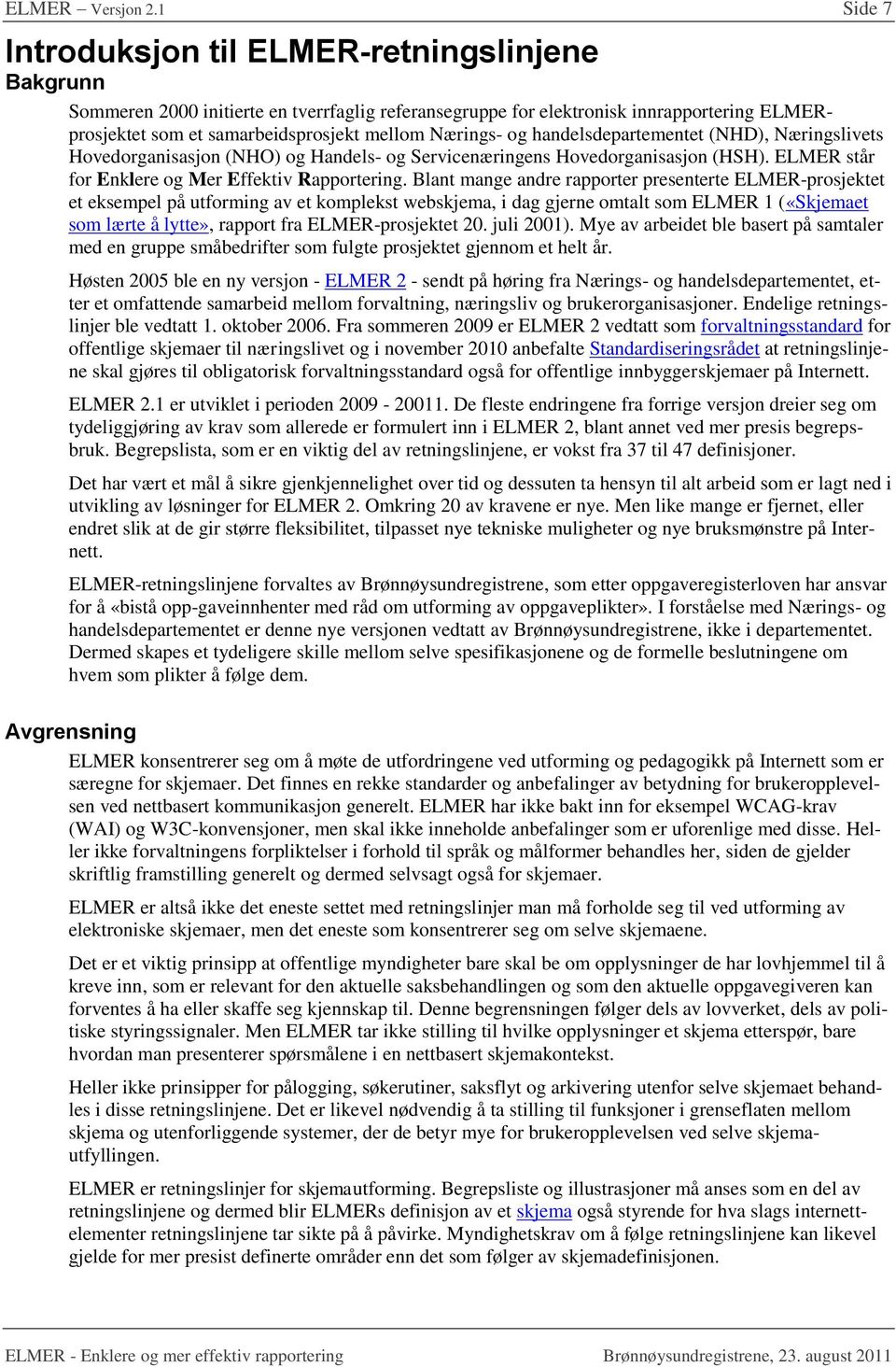 Nærings- og handelsdepartementet (NHD), Næringslivets Hovedorganisasjon (NHO) og Handels- og Servicenæringens Hovedorganisasjon (HSH). ELMER står for Enklere og Mer Effektiv Rapportering.