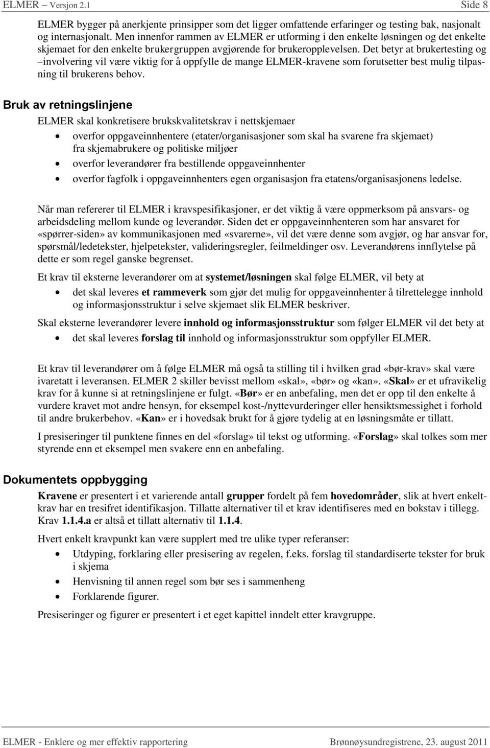 Det betyr at brukertesting og involvering vil være viktig for å oppfylle de mange ELMER-ene som forutsetter best mulig tilpasning til brukerens behov.