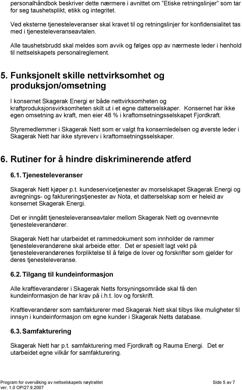 Alle taushetsbrudd skal meldes som avvik og følges opp av nærmeste leder i henhold til nettselskapets personalreglement. 5.