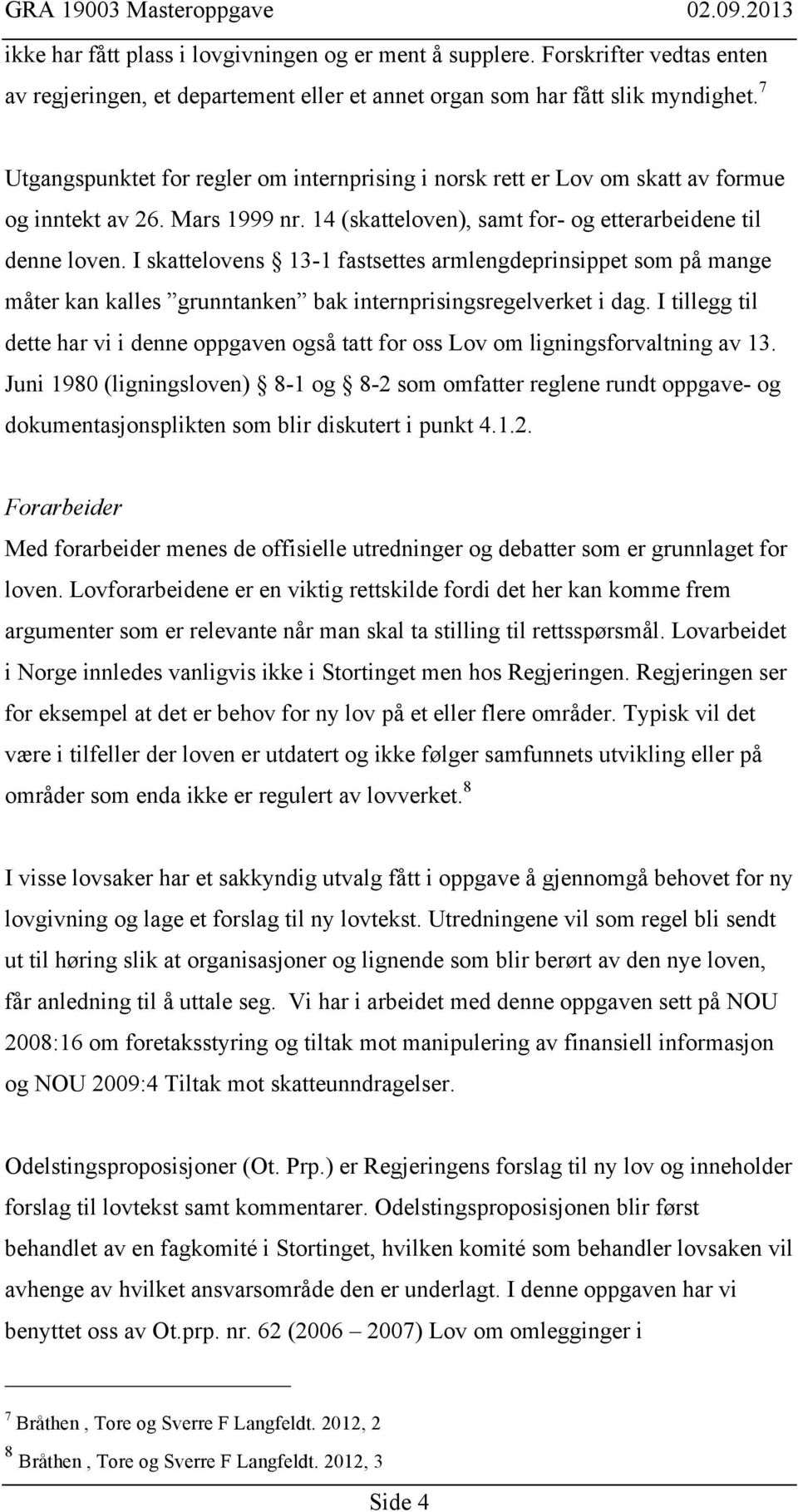 I skattelovens 13-1 fastsettes armlengdeprinsippet som på mange måter kan kalles grunntanken bak internprisingsregelverket i dag.