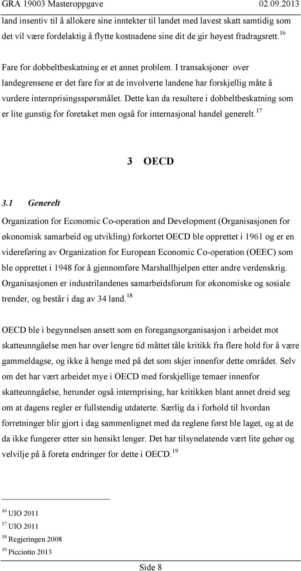 Dette kan da resultere i dobbeltbeskatning som er lite gunstig for foretaket men også for internasjonal handel generelt. 17 3 OECD 3.