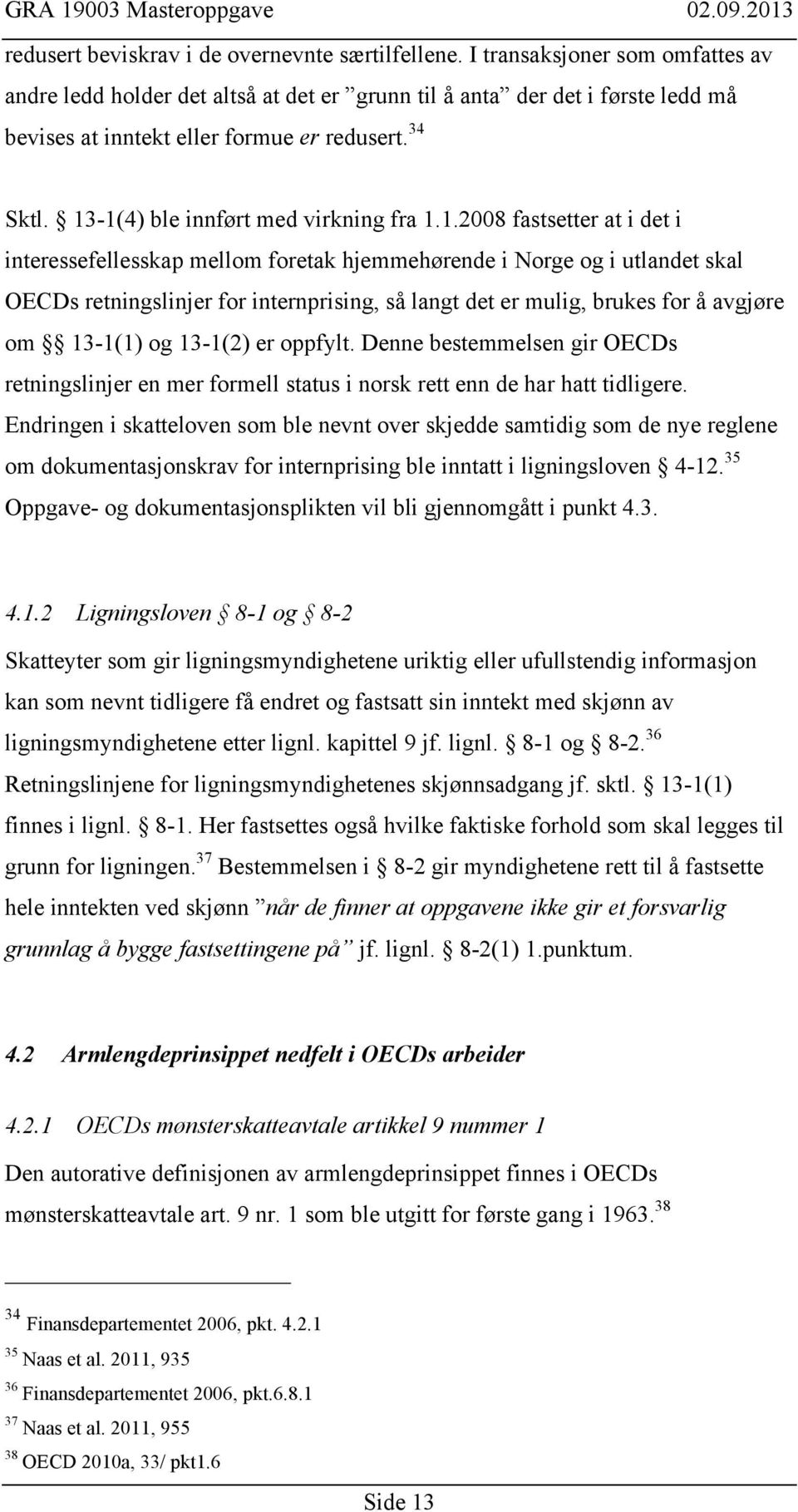 13-1(4) ble innført med virkning fra 1.1.2008 fastsetter at i det i interessefellesskap mellom foretak hjemmehørende i Norge og i utlandet skal OECDs retningslinjer for internprising, så langt det er