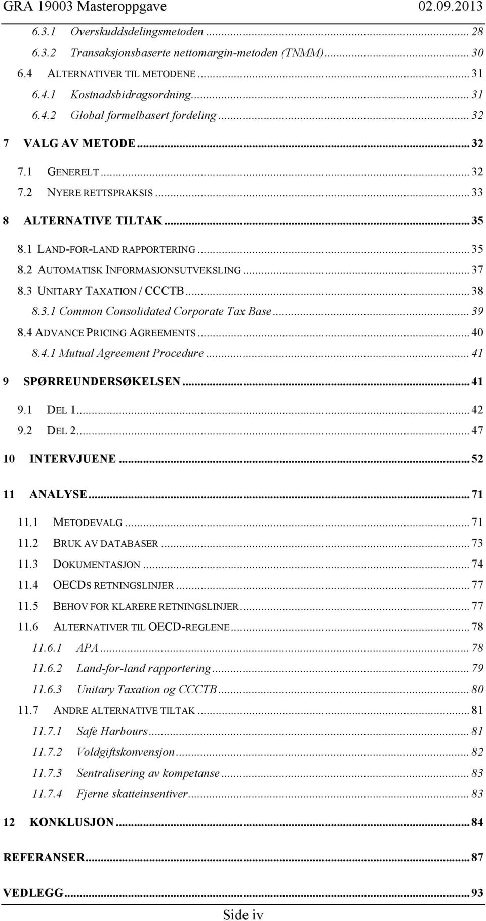 3 UNITARY TAXATION / CCCTB... 38 8.3.1 Common Consolidated Corporate Tax Base... 39 8.4 ADVANCE PRICING AGREEMENTS... 40 8.4.1 Mutual Agreement Procedure... 41 9 SPØRREUNDERSØKELSEN... 41 9.1 DEL 1.