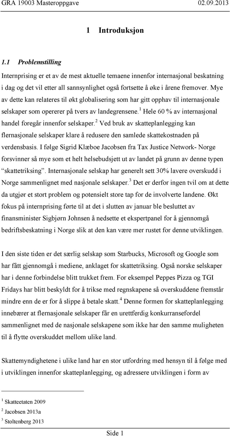 1 Hele 60 % av internasjonal handel foregår innenfor selskaper. 2 Ved bruk av skatteplanlegging kan flernasjonale selskaper klare å redusere den samlede skattekostnaden på verdensbasis.