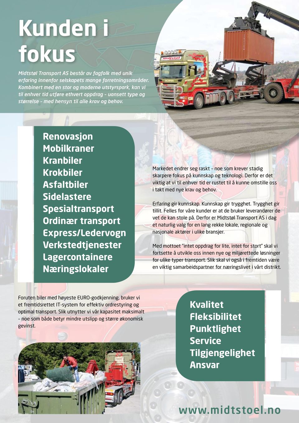 Renovasjon Mobilkraner Kranbiler Krokbiler Asfaltbiler Sidelastere Spesialtransport Ordinær transport Express/Ledervogn Verkstedtjenester Lagercontainere Næringslokaler Markedet endrer seg raskt noe