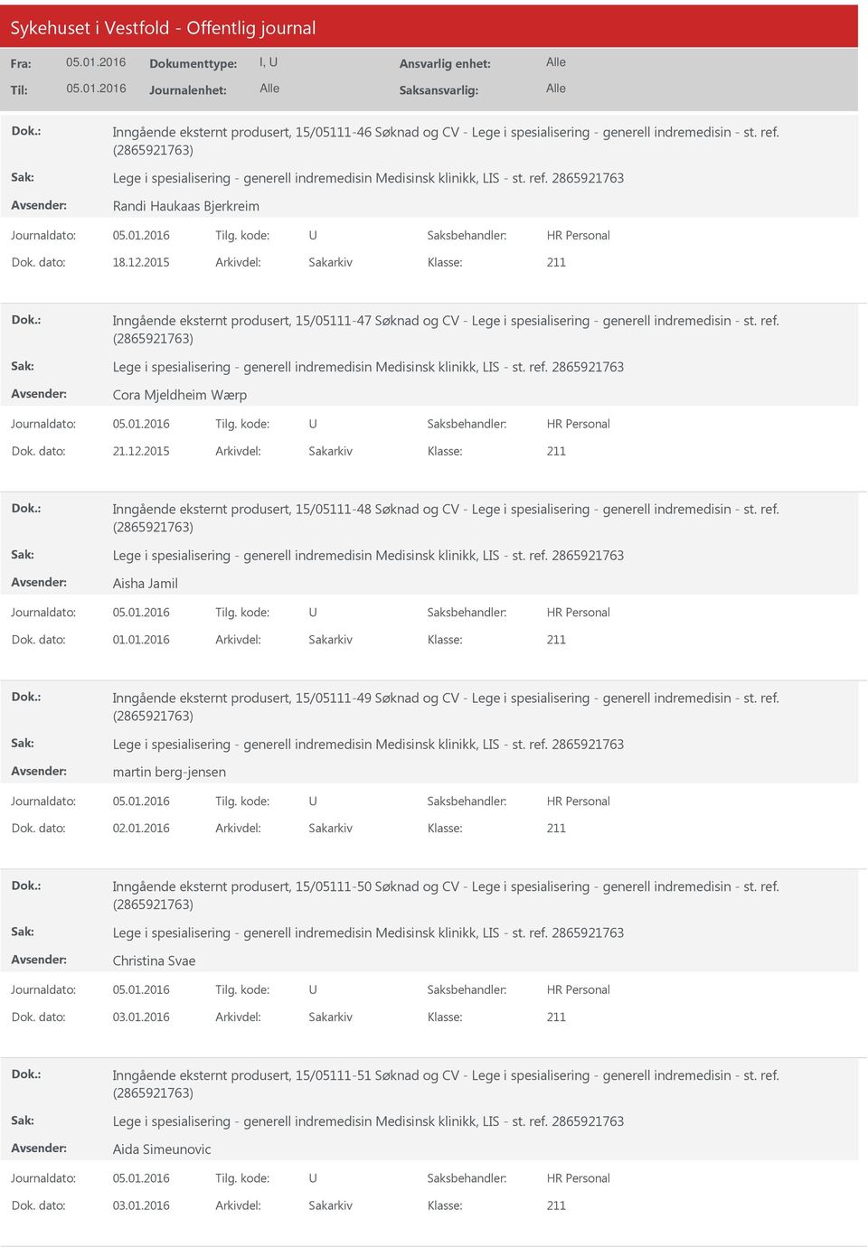 2015 Arkivdel: Sakarkiv Inngående eksternt produsert, 15/05111-48 Søknad og CV - Lege i spesialisering - generell indremedisin - st. ref. Aisha Jamil Dok. dato: 01.01.2016 Arkivdel: Sakarkiv Inngående eksternt produsert, 15/05111-49 Søknad og CV - Lege i spesialisering - generell indremedisin - st.