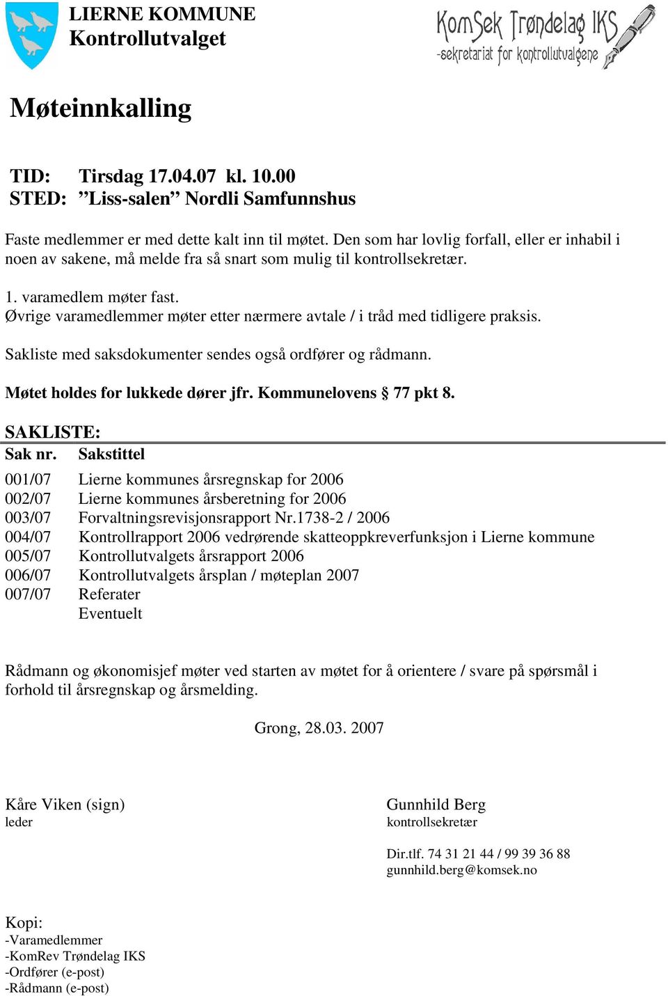 Øvrige varamedlemmer møter etter nærmere avtale / i tråd med tidligere praksis. Sakliste med saksdokumenter sendes også ordfører og rådmann. Møtet holdes for lukkede dører jfr. Kommunelovens 77 pkt 8.