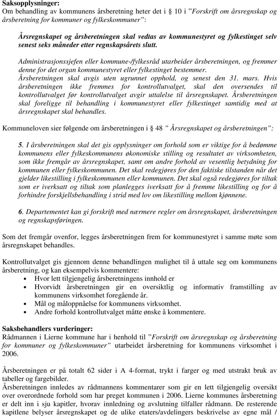 Administrasjonssjefen eller kommune-/fylkesråd utarbeider årsberetningen, og fremmer denne for det organ kommunestyret eller fylkestinget bestemmer.