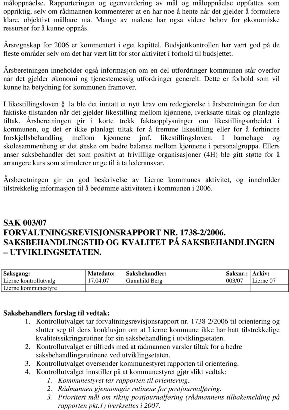 Mange av målene har også videre behov for økonomiske ressurser for å kunne oppnås. Årsregnskap for 2006 er kommentert i eget kapittel.