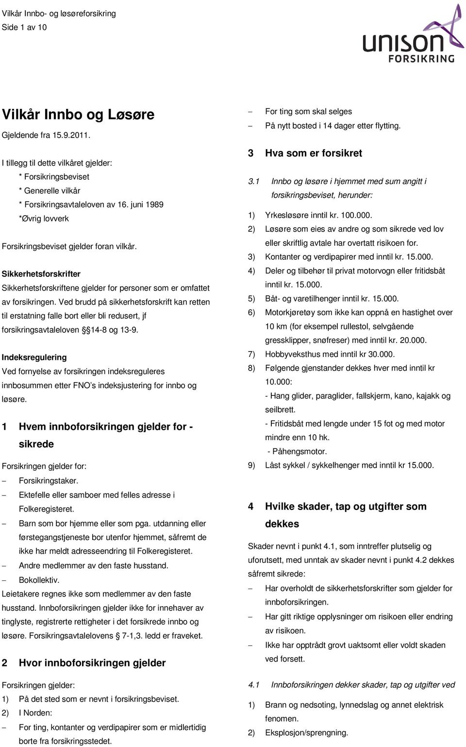 Ved brudd på sikkerhetsforskrift kan retten til erstatning falle bort eller bli redusert, jf forsikringsavtaleloven 14-8 og 13-9.