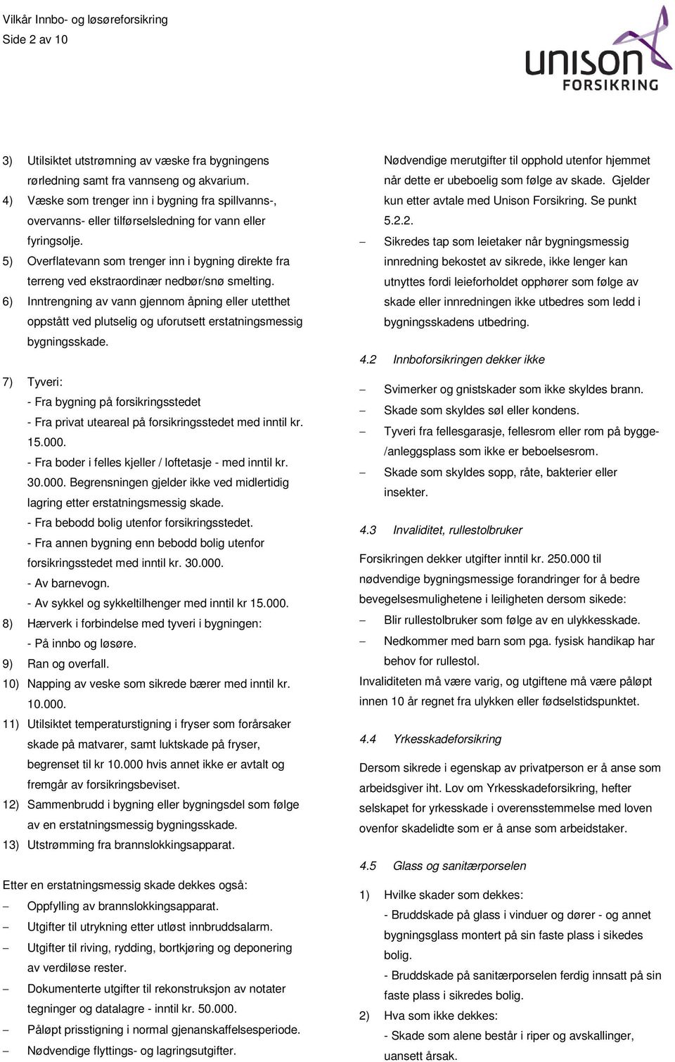 5) Overflatevann som trenger inn i bygning direkte fra terreng ved ekstraordinær nedbør/snø smelting.