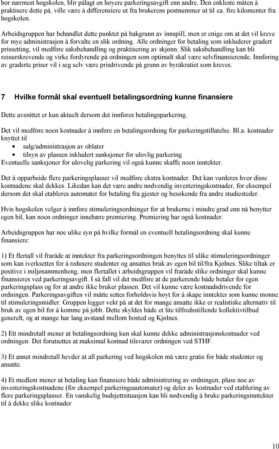 Alle ordninger for betaling som inkluderer gradert prissetting, vil medføre saksbehandling og praktisering av skjønn.