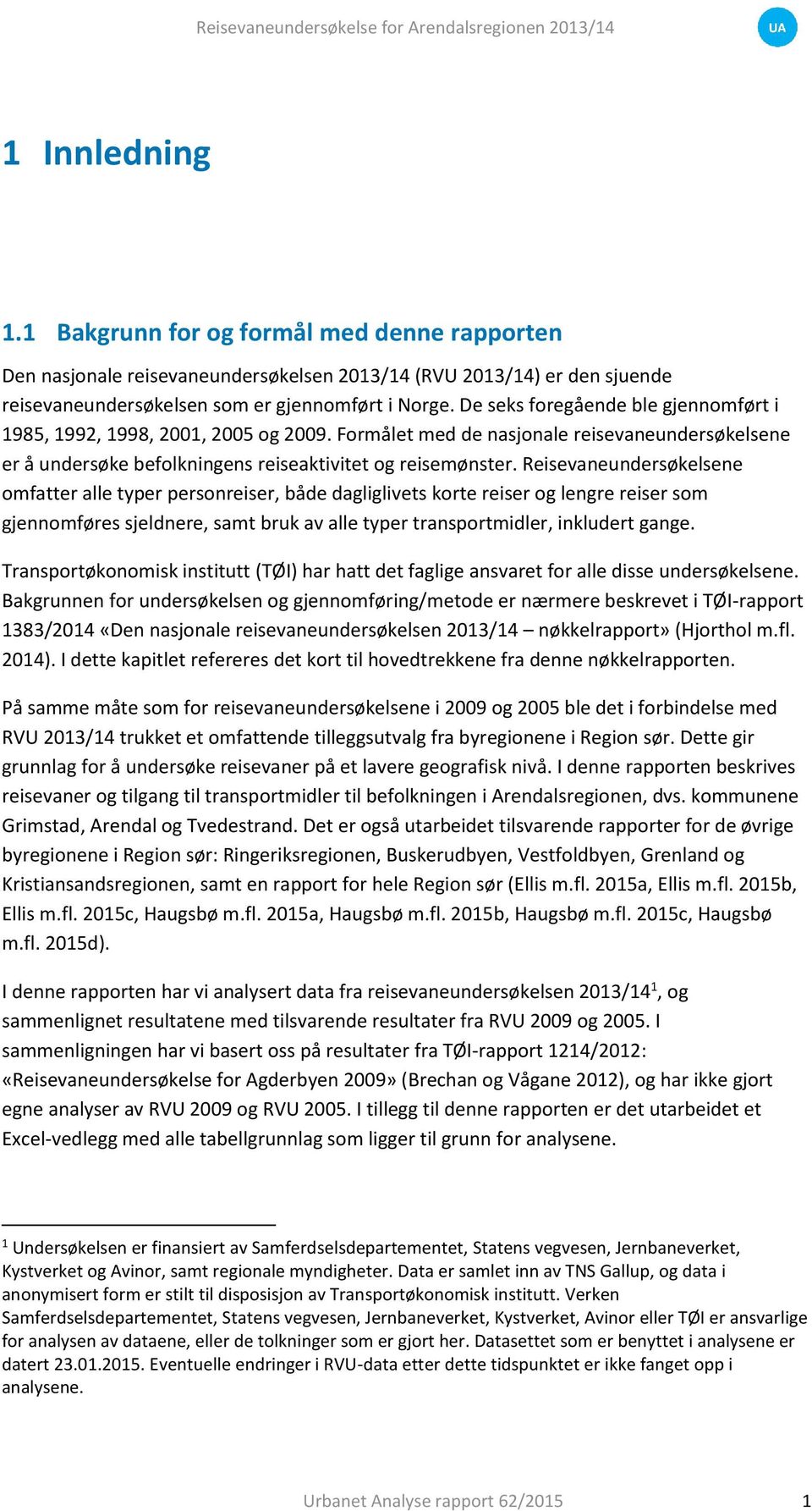 De seks foregående ble gjennomført i 19, 199, 199, 001, 00 og 009. Formålet med de nasjonale reisevaneundersøkelsene er å undersøke befolkningens reiseaktivitet og reisemønster.