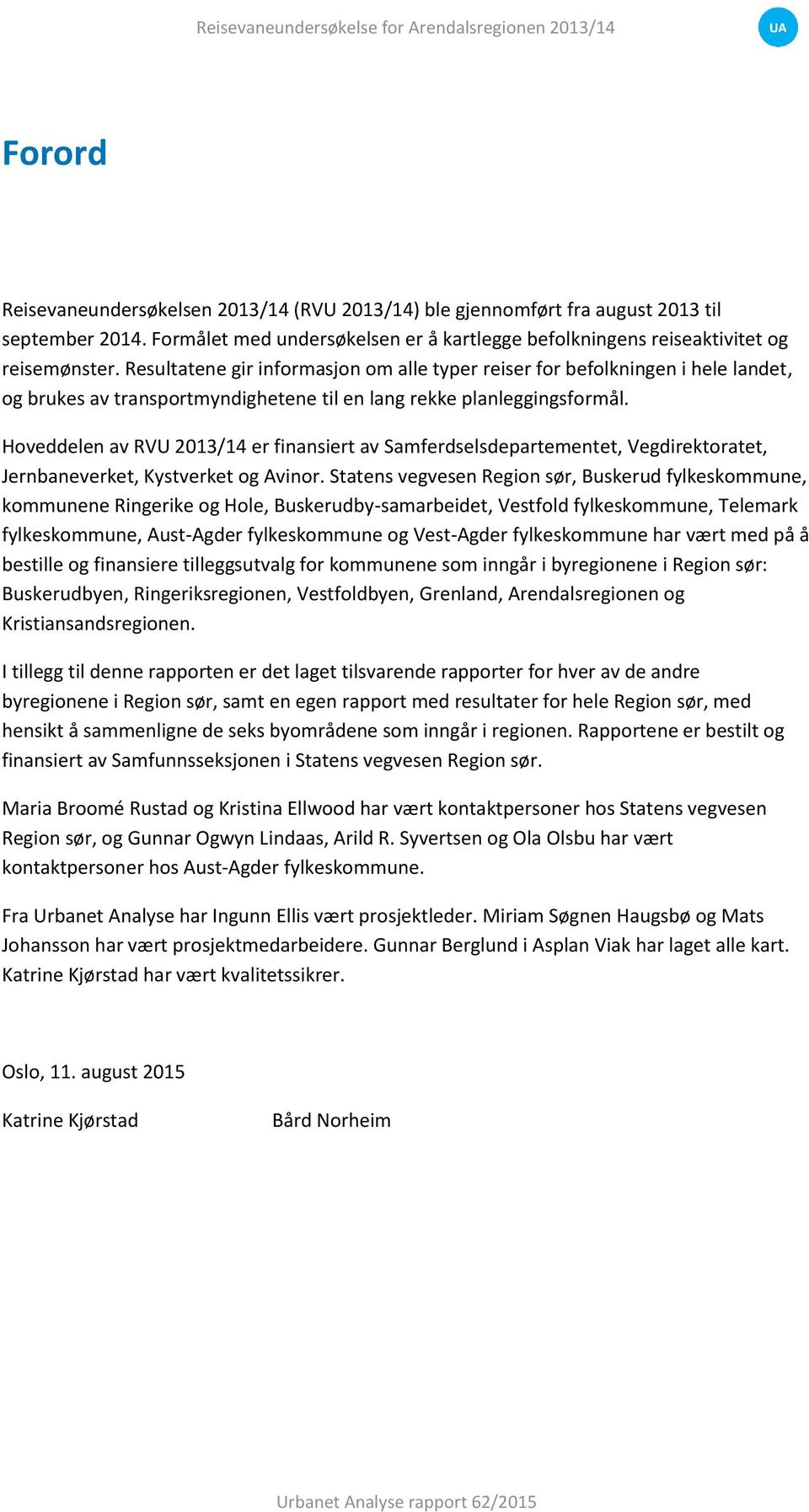 Resultatene gir informasjon om alle typer reiser for befolkningen i hele landet, og brukes av transportmyndighetene til en lang rekke planleggingsformål.