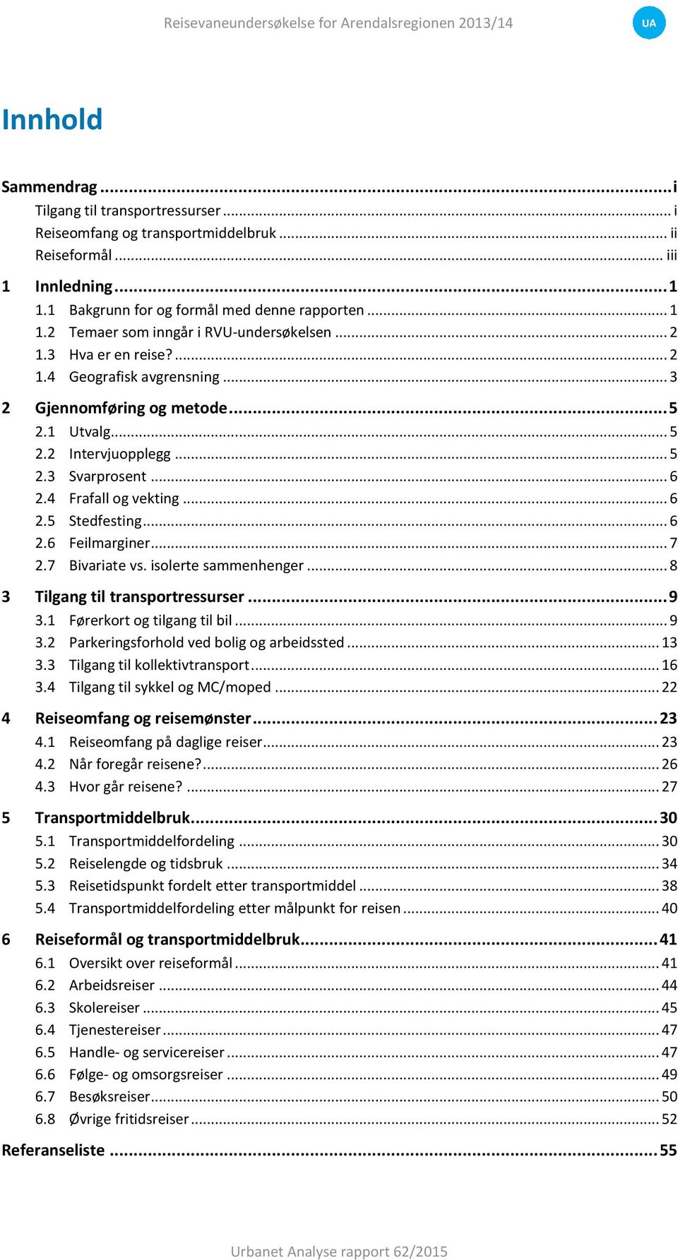 ... Svarprosent.... Frafall og vekting.... Stedfesting.... Feilmarginer.... Bivariate vs. isolerte sammenhenger... Tilgang til transportressurser... 9.1 Førerkort og tilgang til bil... 9. Parkeringsforhold ved bolig og arbeidssted.