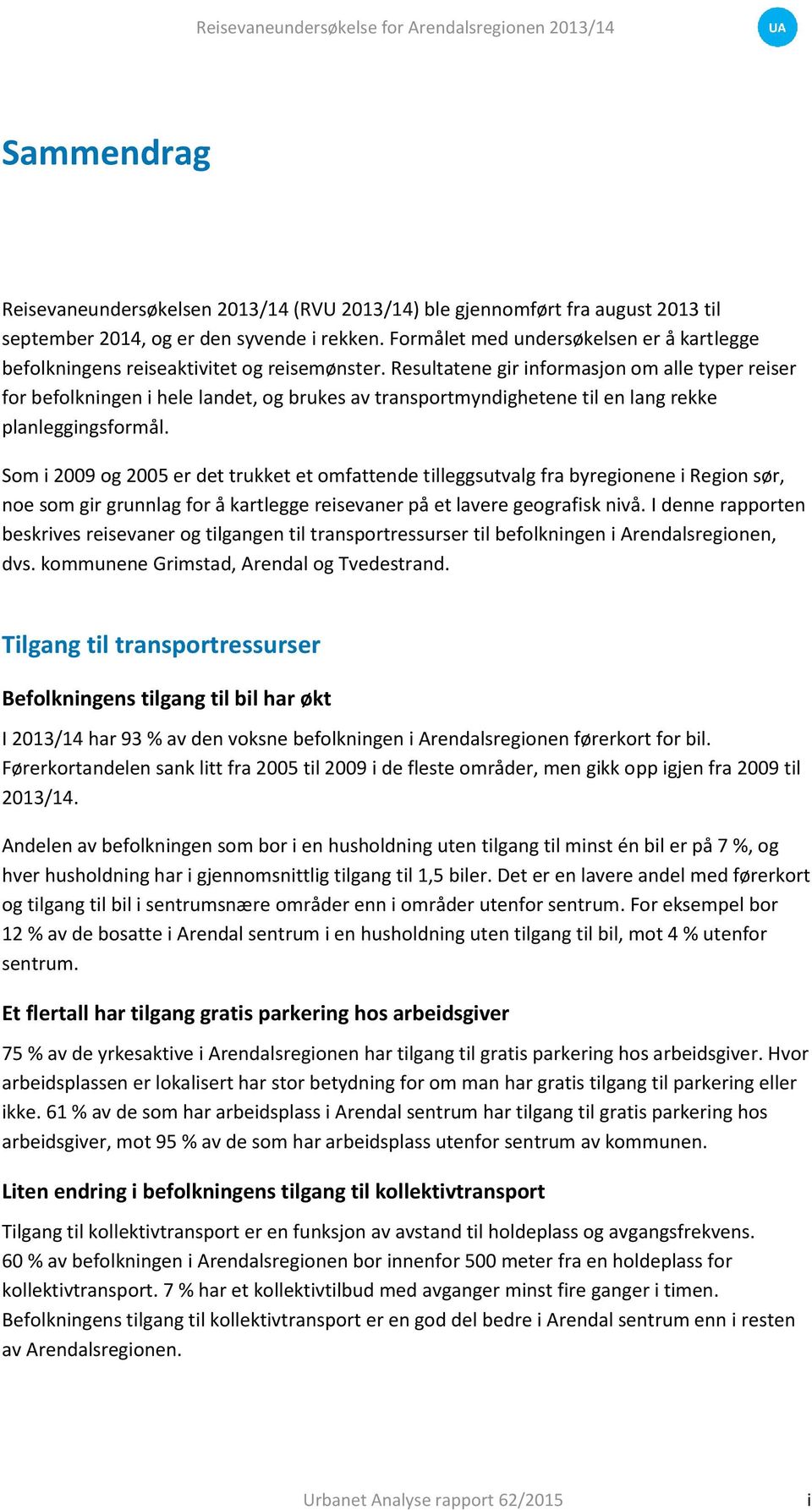 Resultatene gir informasjon om alle typer reiser for befolkningen i hele landet, og brukes av transportmyndighetene til en lang rekke planleggingsformål.