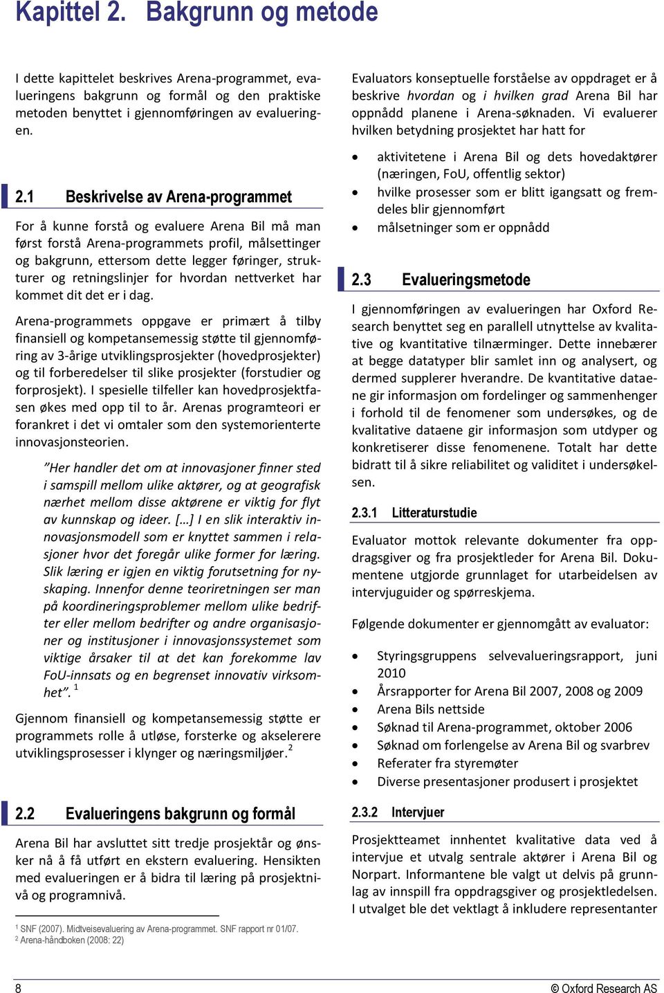 1 Beskrivelse av Arena-programmet For å kunne forstå og evaluere Arena Bil må man først forstå Arena-programmets profil, målsettinger og bakgrunn, ettersom dette legger føringer, strukturer og