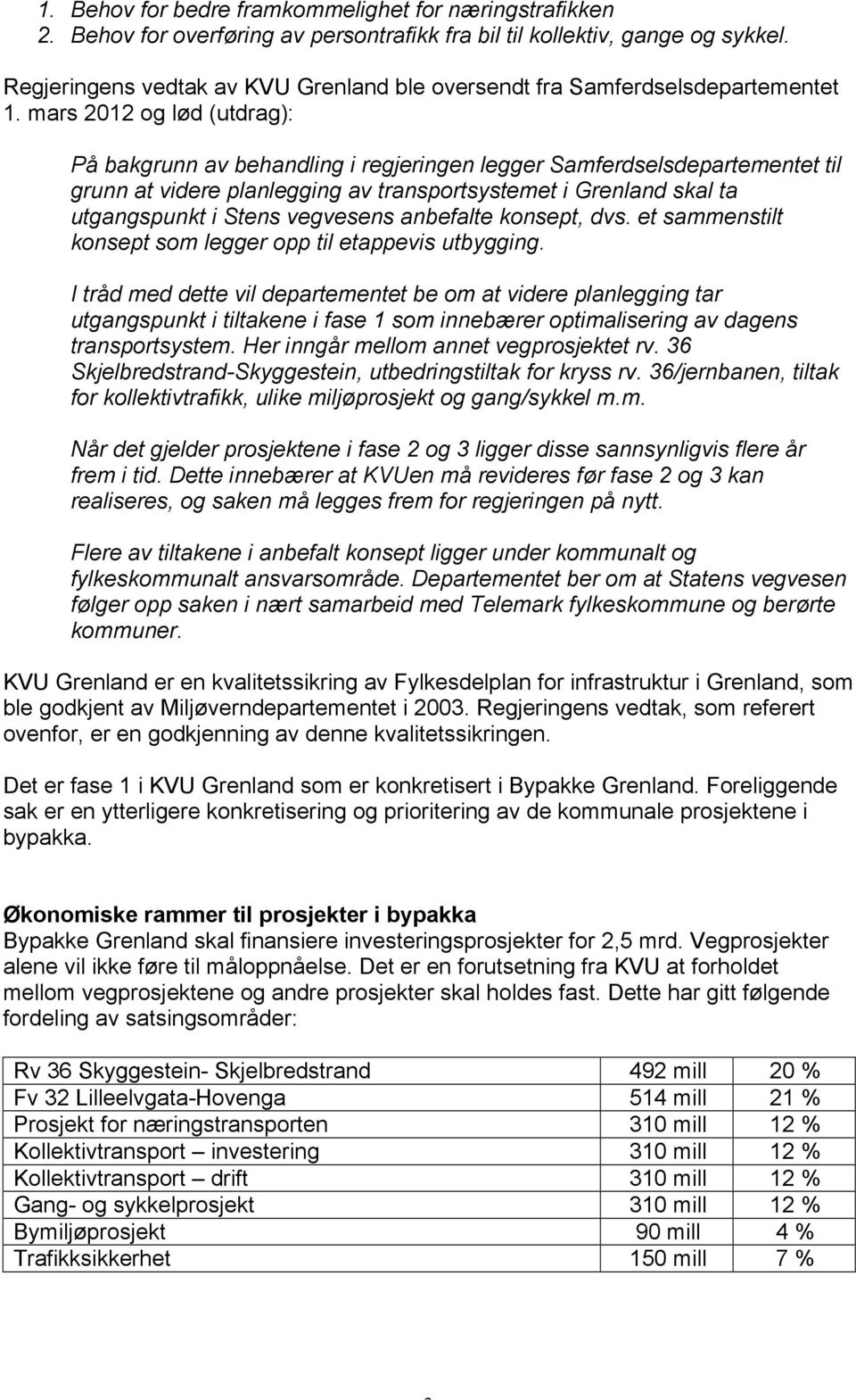 mars 2012 og lød (utdrag): På bakgrunn av behandling i regjeringen legger Samferdselsdepartementet til grunn at videre planlegging av transportsystemet i Grenland skal ta utgangspunkt i Stens