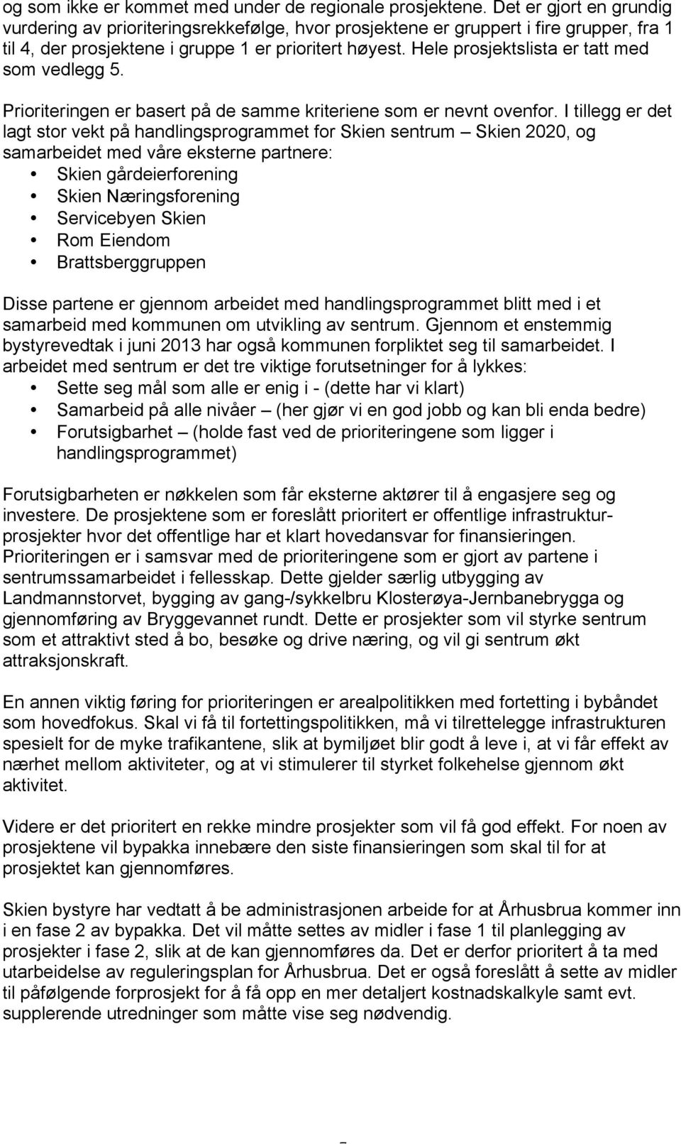 Hele prosjektslista er tatt med som vedlegg 5. Prioriteringen er basert på de samme kriteriene som er nevnt ovenfor.