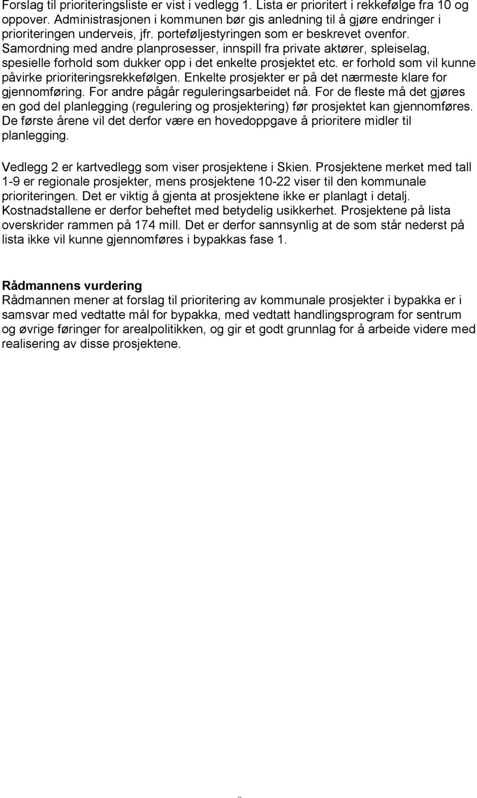 Samordning med andre planprosesser, innspill fra private aktører, spleiselag, spesielle forhold som dukker opp i det enkelte prosjektet etc. er forhold som vil kunne påvirke prioriteringsrekkefølgen.