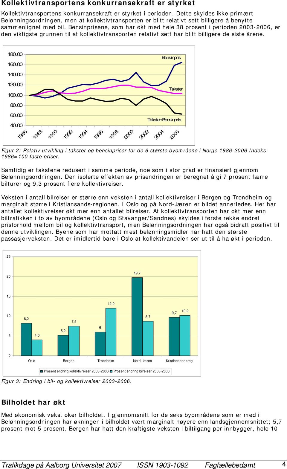 Bensinprisene, som har økt med hele 38 prosent i perioden 2003-2006, er den viktigste grunnen til at kollektivtransporten relativt sett har blitt billigere de siste årene. 180.00 160.