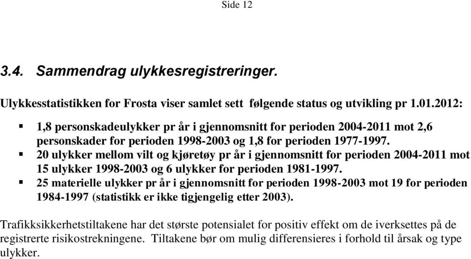 20 ulykker mellom vilt og kjøretøy pr år i gjennomsnitt for perioden 2004-2011 mot 15 ulykker 1998-2003 og 6 ulykker for perioden 1981-1997.