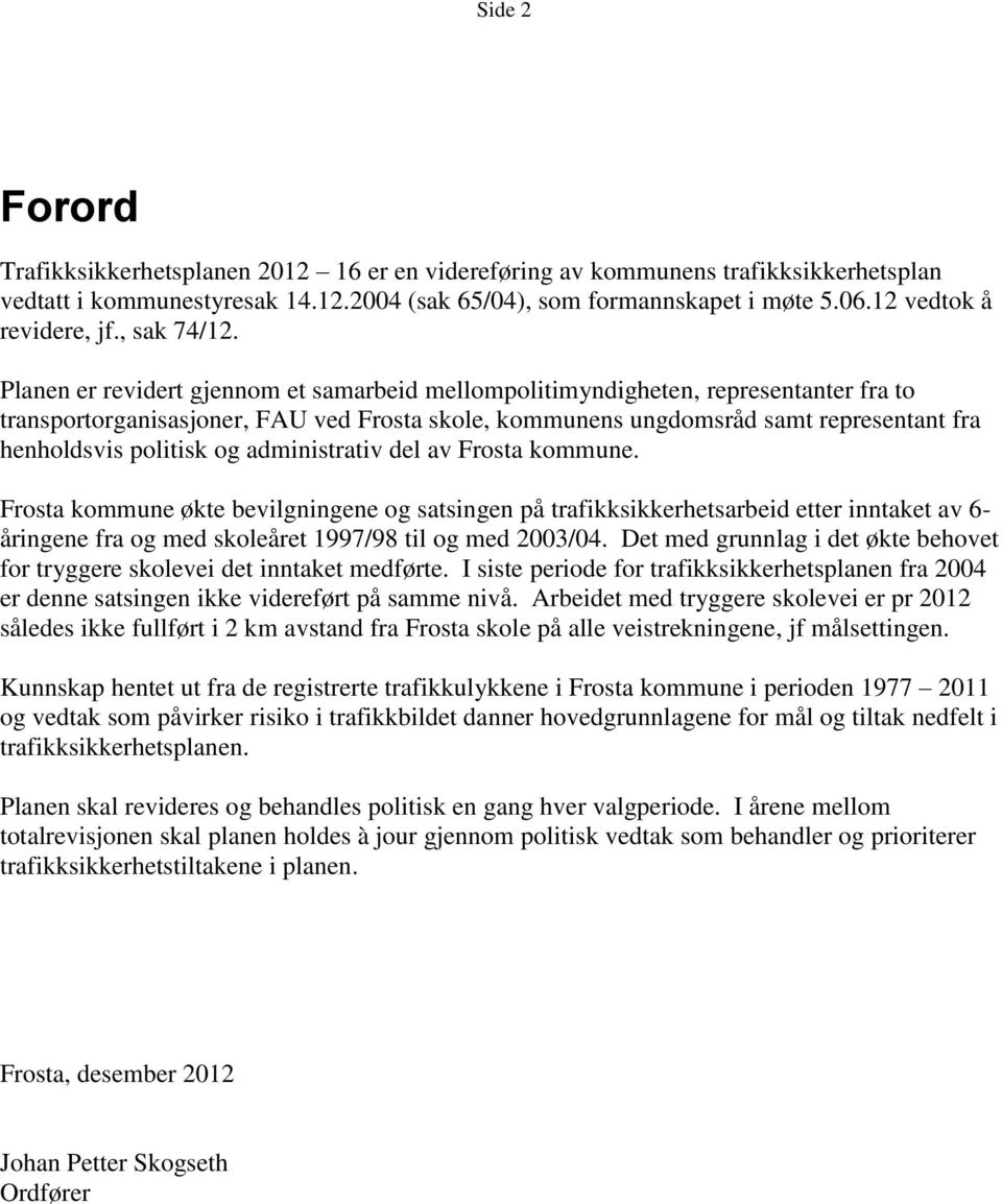 Planen er revidert gjennom et samarbeid mellompolitimyndigheten, representanter fra to transportorganisasjoner, FAU ved Frosta skole, ns ungdomsråd samt representant fra henholdsvis politisk og