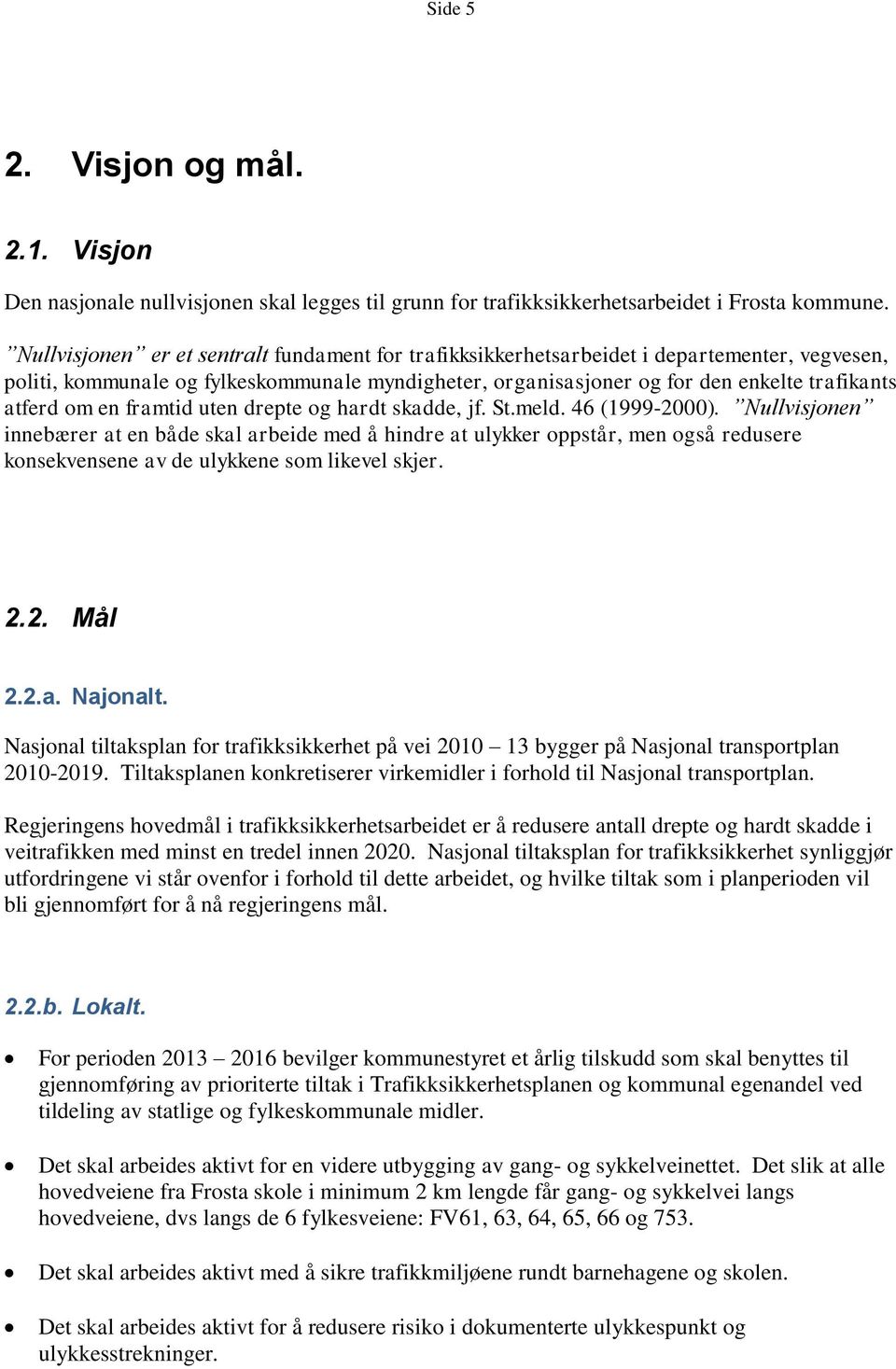 en framtid uten drepte og hardt skadde, jf. St.meld. 46 (1999-2000).