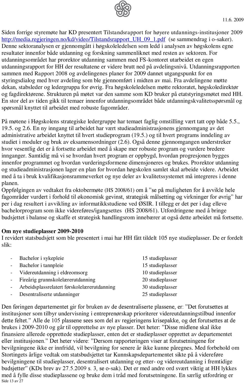 Denne sektoranalysen er gjennomgått i høgskoleledelsen som ledd i analysen av høgskolens egne resultater innenfor både utdanning og forskning sammenliknet med resten av sektoren.