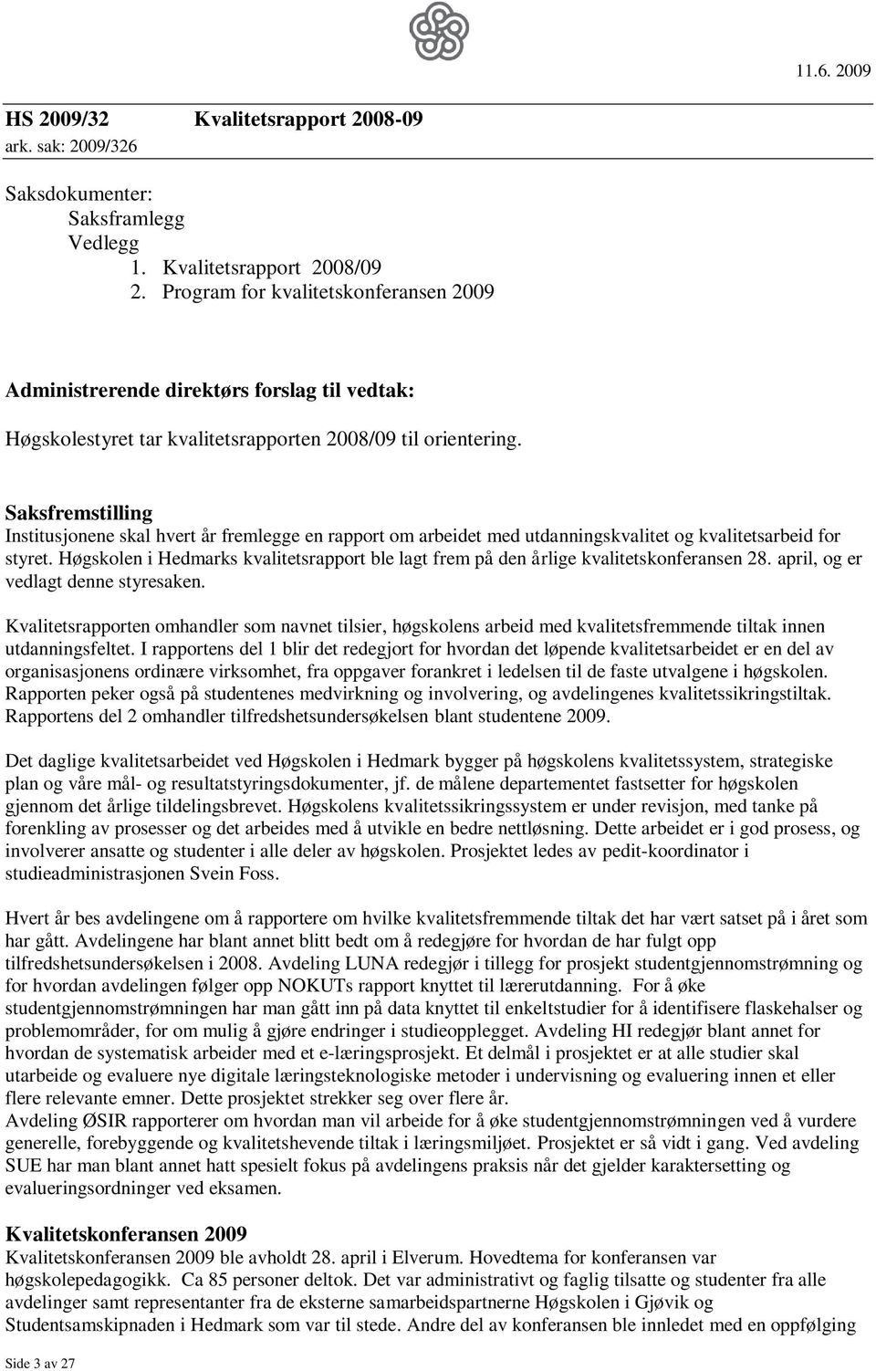 Saksfremstilling Institusjonene skal hvert år fremlegge en rapport om arbeidet med utdanningskvalitet og kvalitetsarbeid for styret.