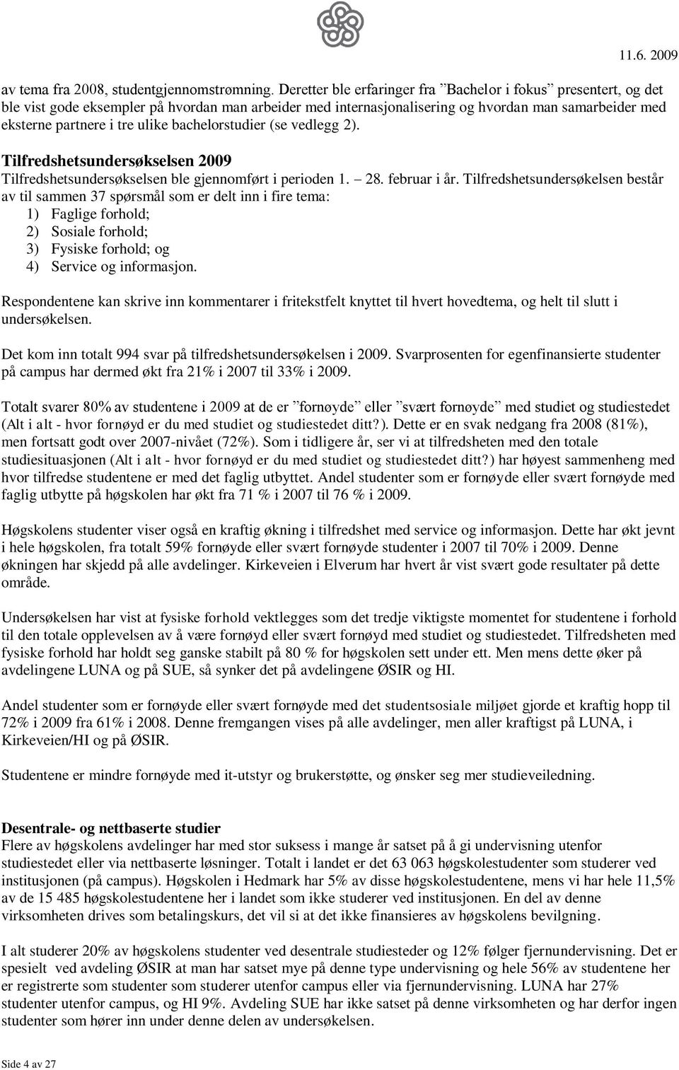 bachelorstudier (se vedlegg 2). Tilfredshetsundersøkselsen 2009 Tilfredshetsundersøkselsen ble gjennomført i perioden 1. 28. februar i år.