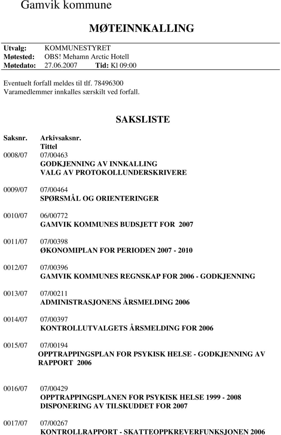 Tittel 0008/07 07/00463 GODKJENNING AV INNKALLING VALG AV PROTOKOLLUNDERSKRIVERE 0009/07 07/00464 SPØRSMÅL OG ORIENTERINGER 0010/07 06/00772 GAMVIK KOMMUNES BUDSJETT FOR 2007 0011/07 07/00398