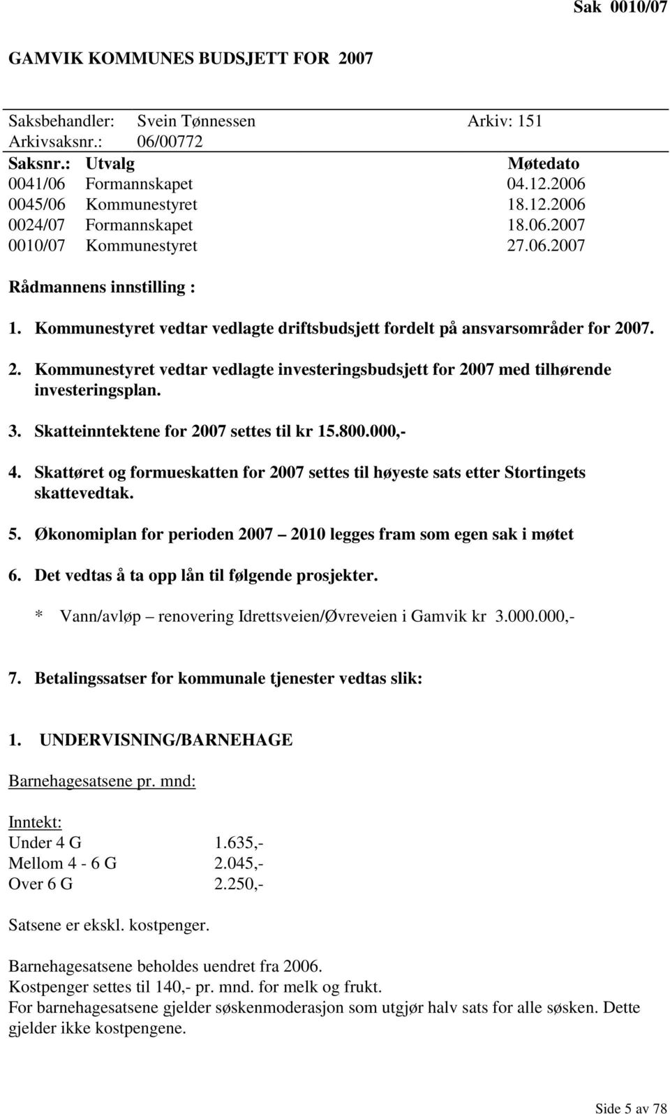 3. Skatteinntektene for 2007 settes til kr 15.800.000,- 4. Skattøret og formueskatten for 2007 settes til høyeste sats etter Stortingets skattevedtak. 5.