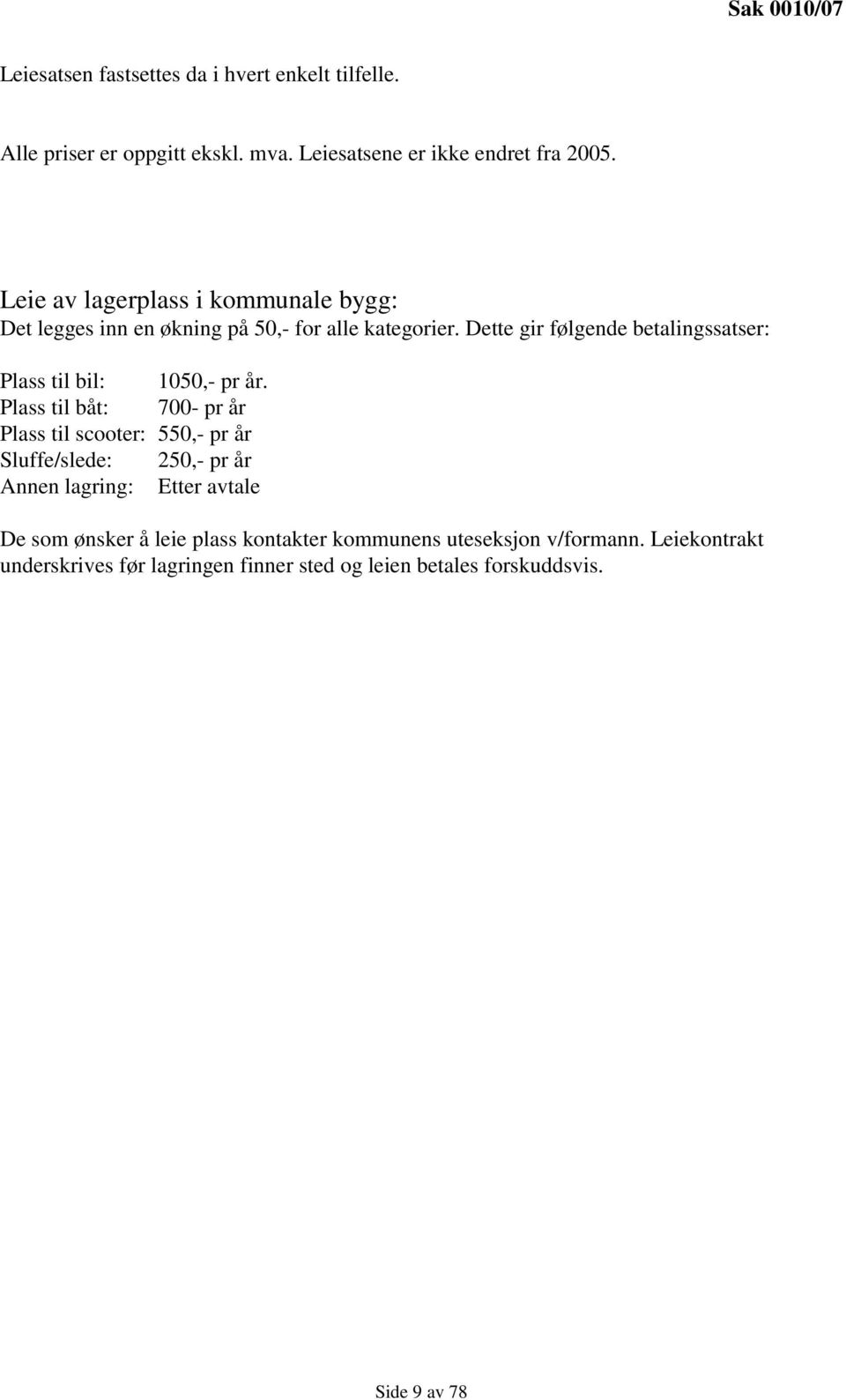 Dette gir følgende betalingssatser: Plass til bil: 1050,- pr år.