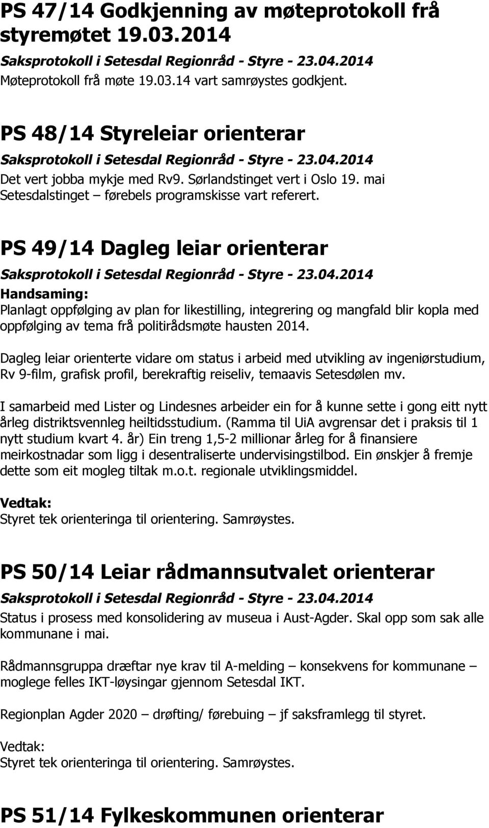 PS 49/14 Dagleg leiar orienterar Planlagt oppfølging av plan for likestilling, integrering og mangfald blir kopla med oppfølging av tema frå politirådsmøte hausten 2014.