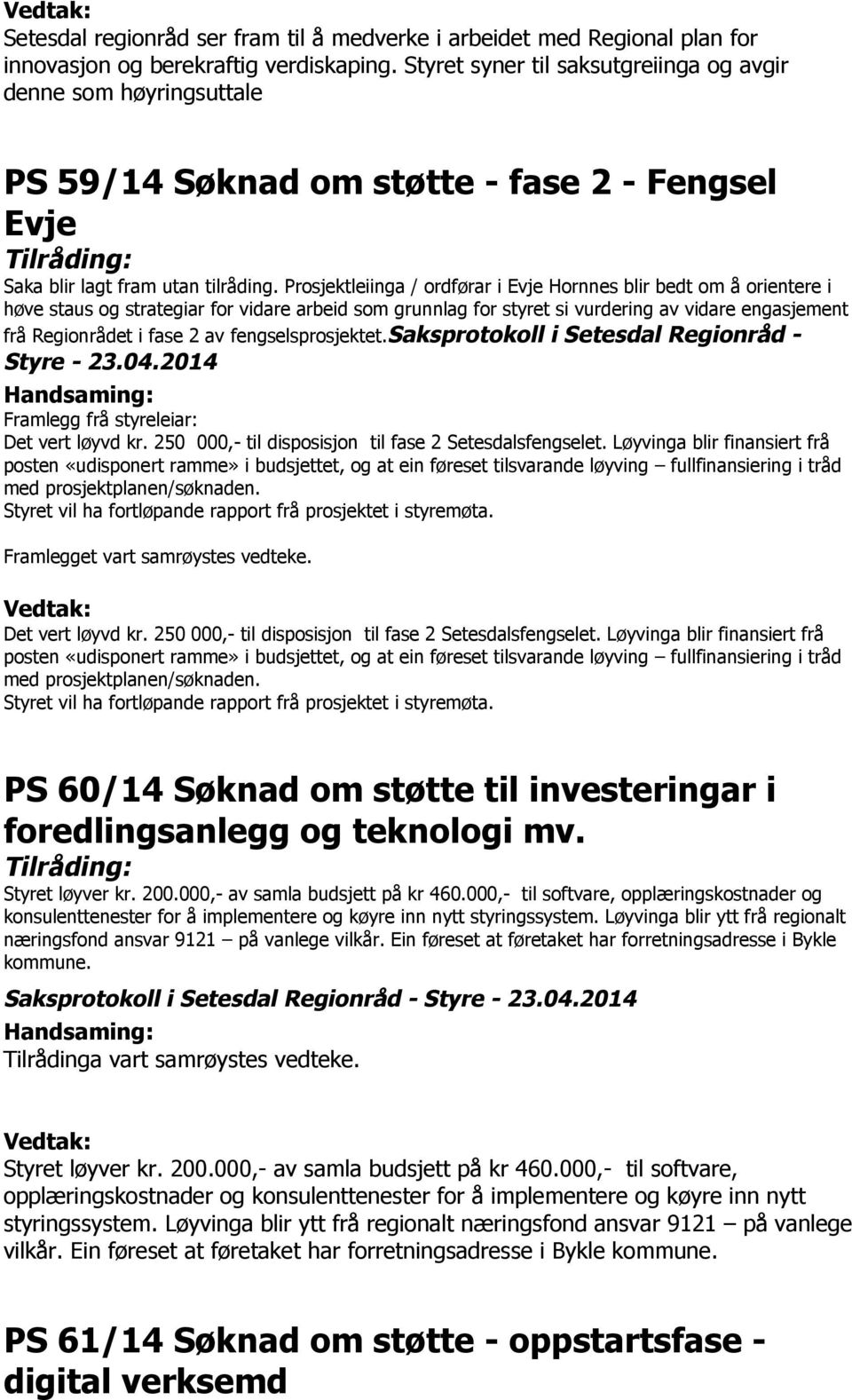 Prosjektleiinga / ordførar i Evje Hornnes blir bedt om å orientere i høve staus og strategiar for vidare arbeid som grunnlag for styret si vurdering av vidare engasjement frå Regionrådet i fase 2 av