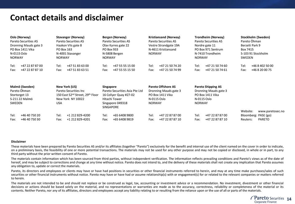 NORWAY Trondheim (Norway) Pareto Securities AS Nordre gate 11 PO Box 971 Sentrum N-7410 Trondheim NORWAY Stockholm (Sweden) Pareto Öhman Berzelii Park 9 Box 7415 S-103 91 Stockholm SWEDEN Tel: +47 22