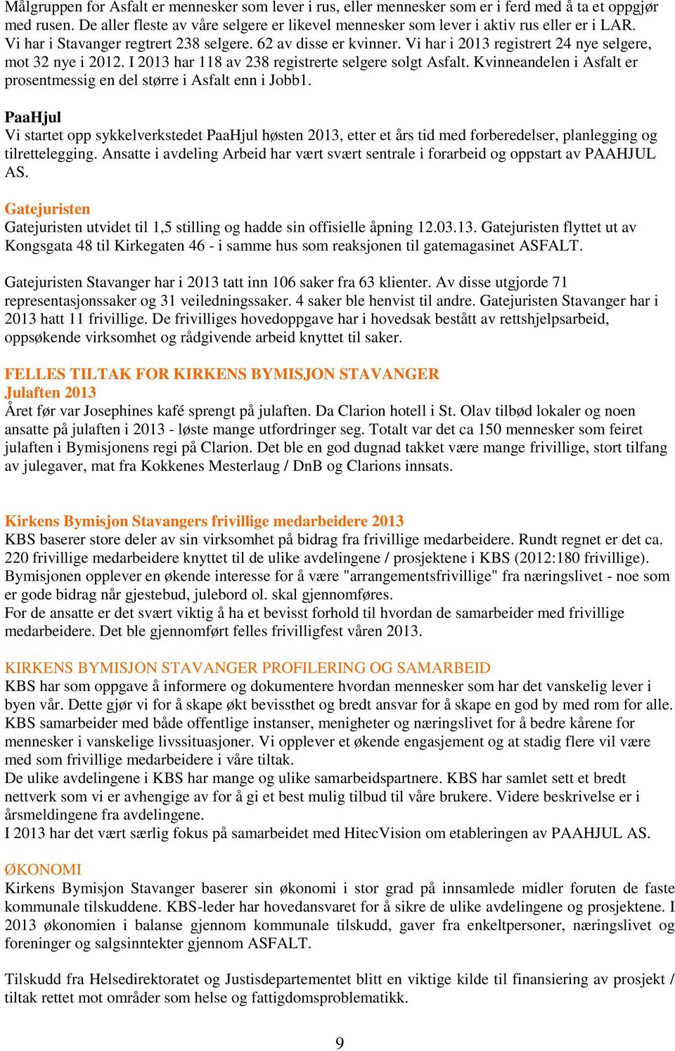 Vi har i 2013 registrert 24 nye selgere, mot 32 nye i 2012. I 2013 har 118 av 238 registrerte selgere solgt Asfalt. Kvinneandelen i Asfalt er prosentmessig en del større i Asfalt enn i Jobb1.