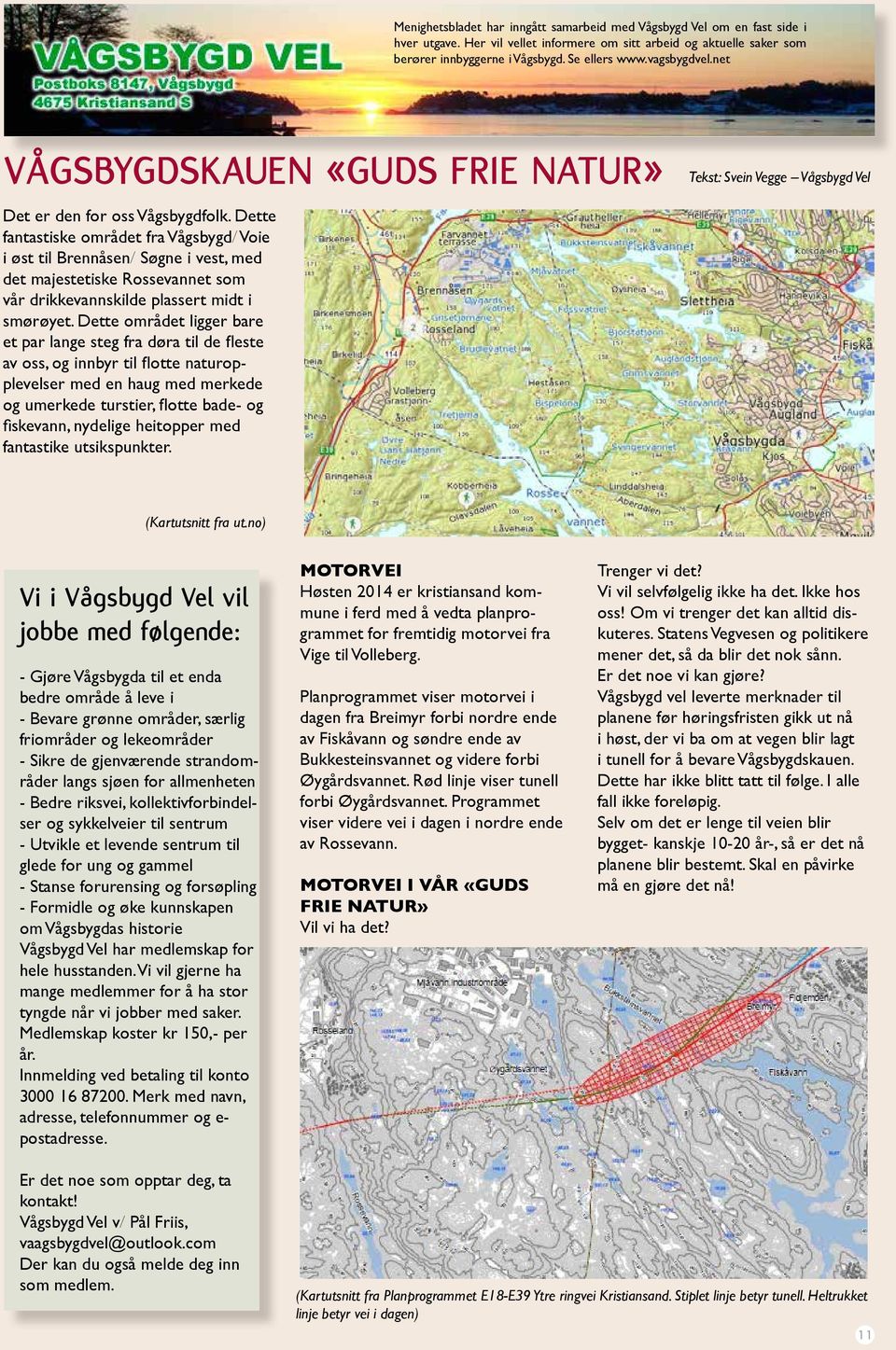 Dette fantastiske området fra Vågsbygd/ Voie i øst til Brennåsen/ Søgne i vest, med det majestetiske Rossevannet som vår drikkevannskilde plassert midt i smørøyet.