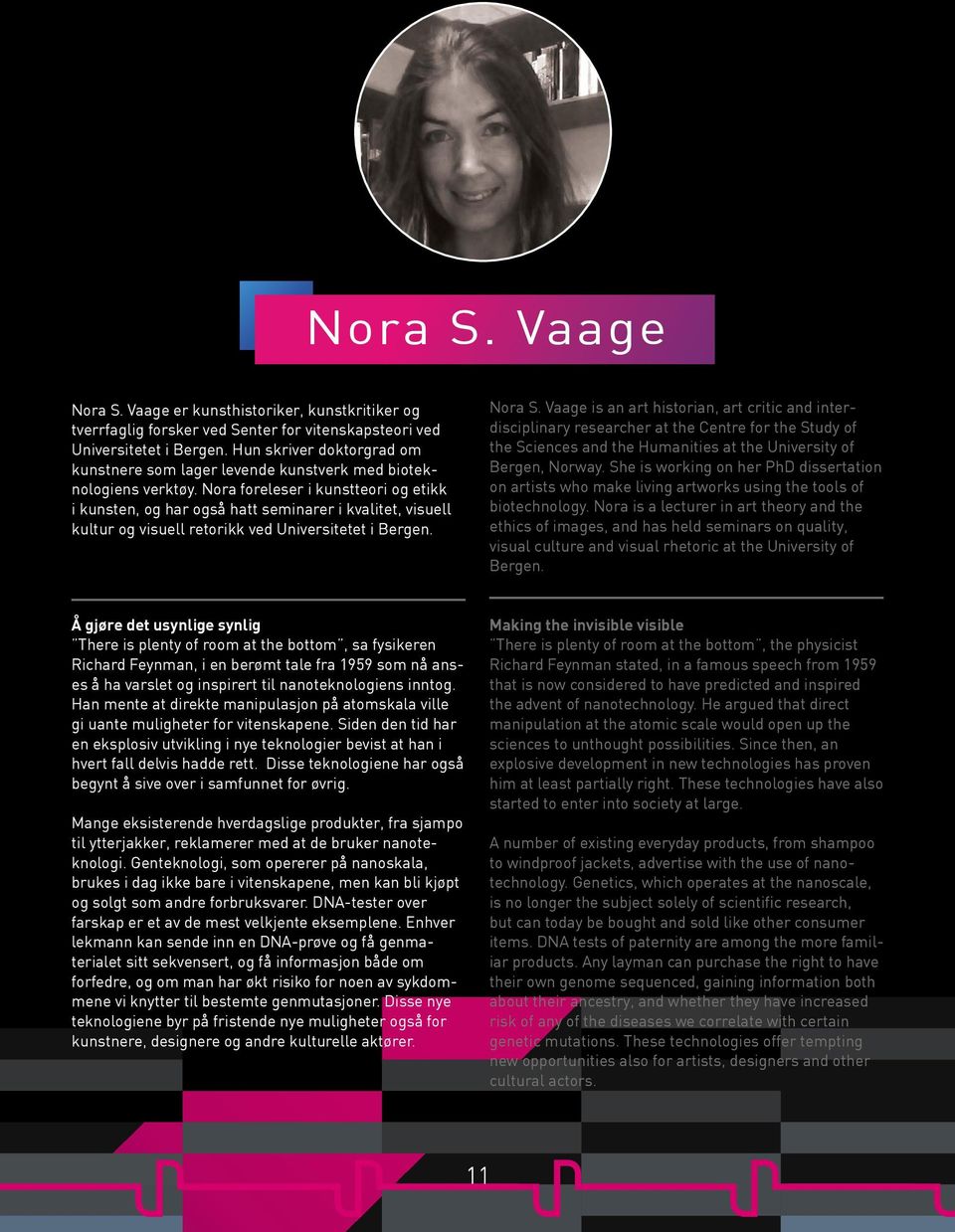 Nora foreleser i kunstteori og etikk i kunsten, og har også hatt seminarer i kvalitet, visuell kultur og visuell retorikk ved Universitetet i Bergen. Nora S.