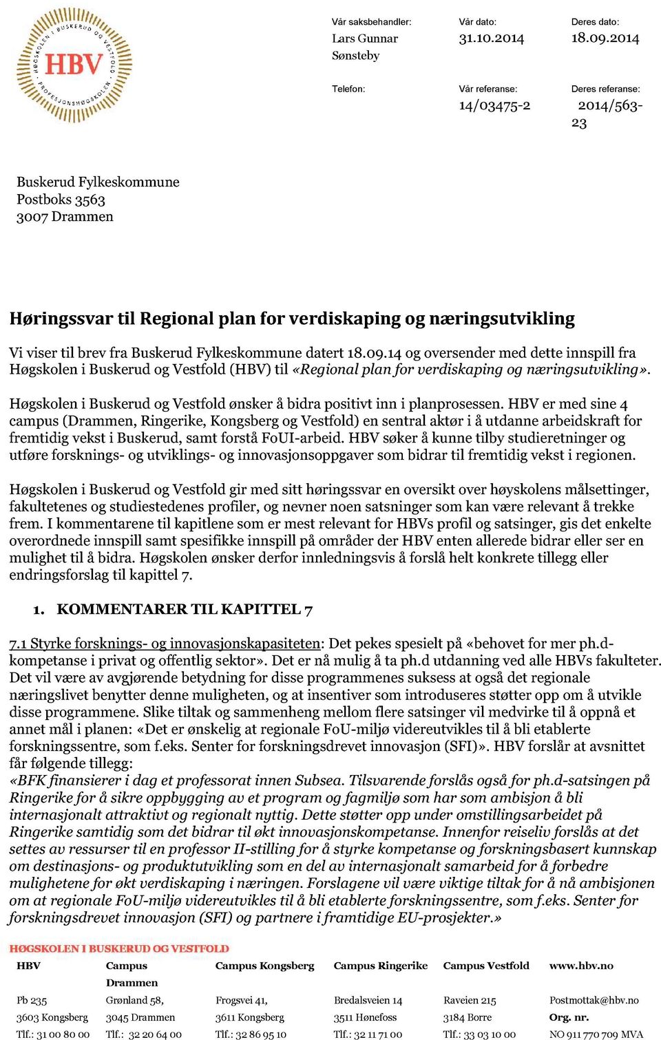 til brev fra Buskerud Fylkeskommune datert 18.09.14 og oversender med dette innspill fra Høgskolen i Buskerud og Vestfold (HBV) ti l «R egi onal plan for verdiskaping og næringsutvikling».