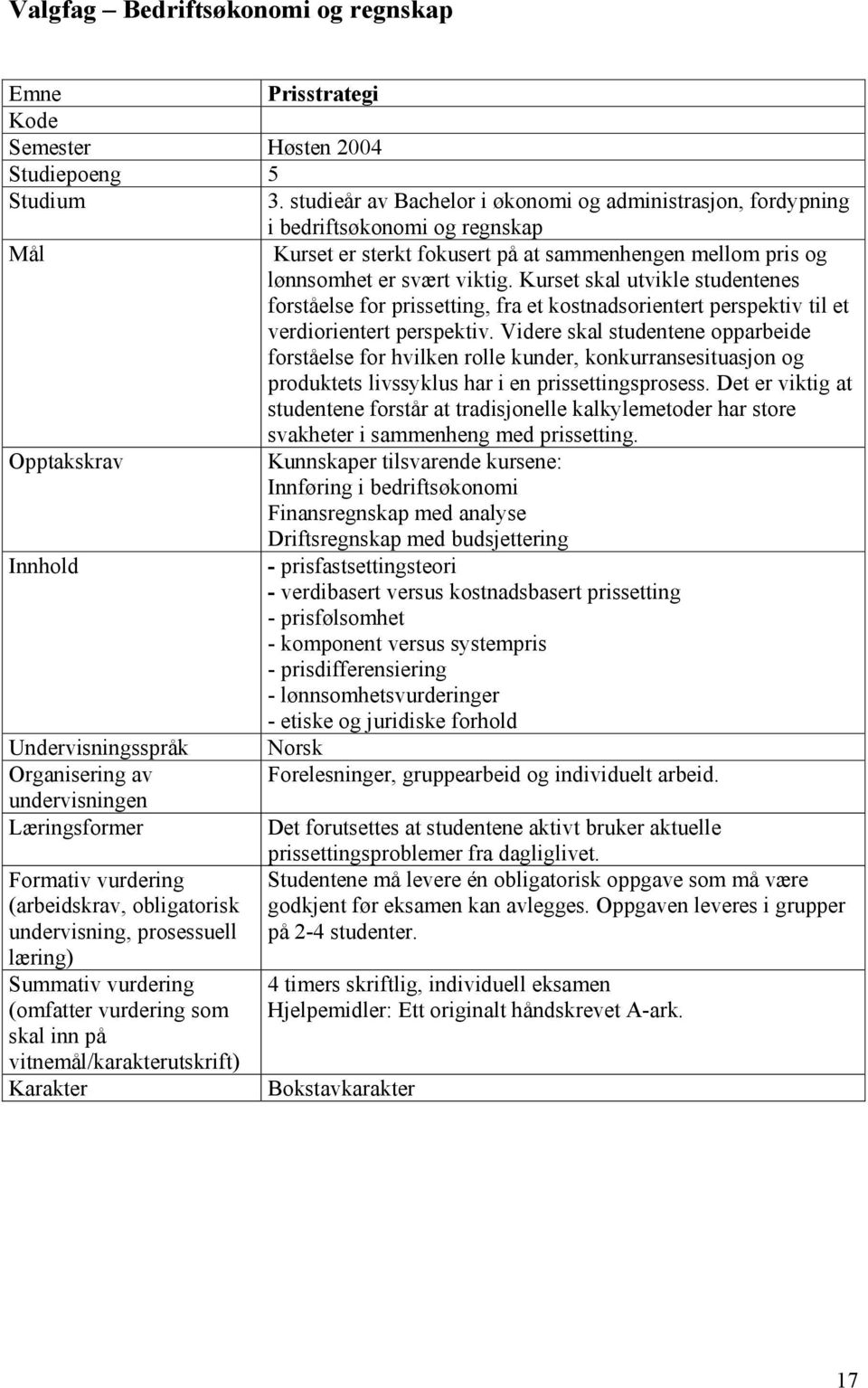 Kurset skal utvikle studentenes forståelse for prissetting, fra et kostnadsorientert perspektiv til et verdiorientert perspektiv.