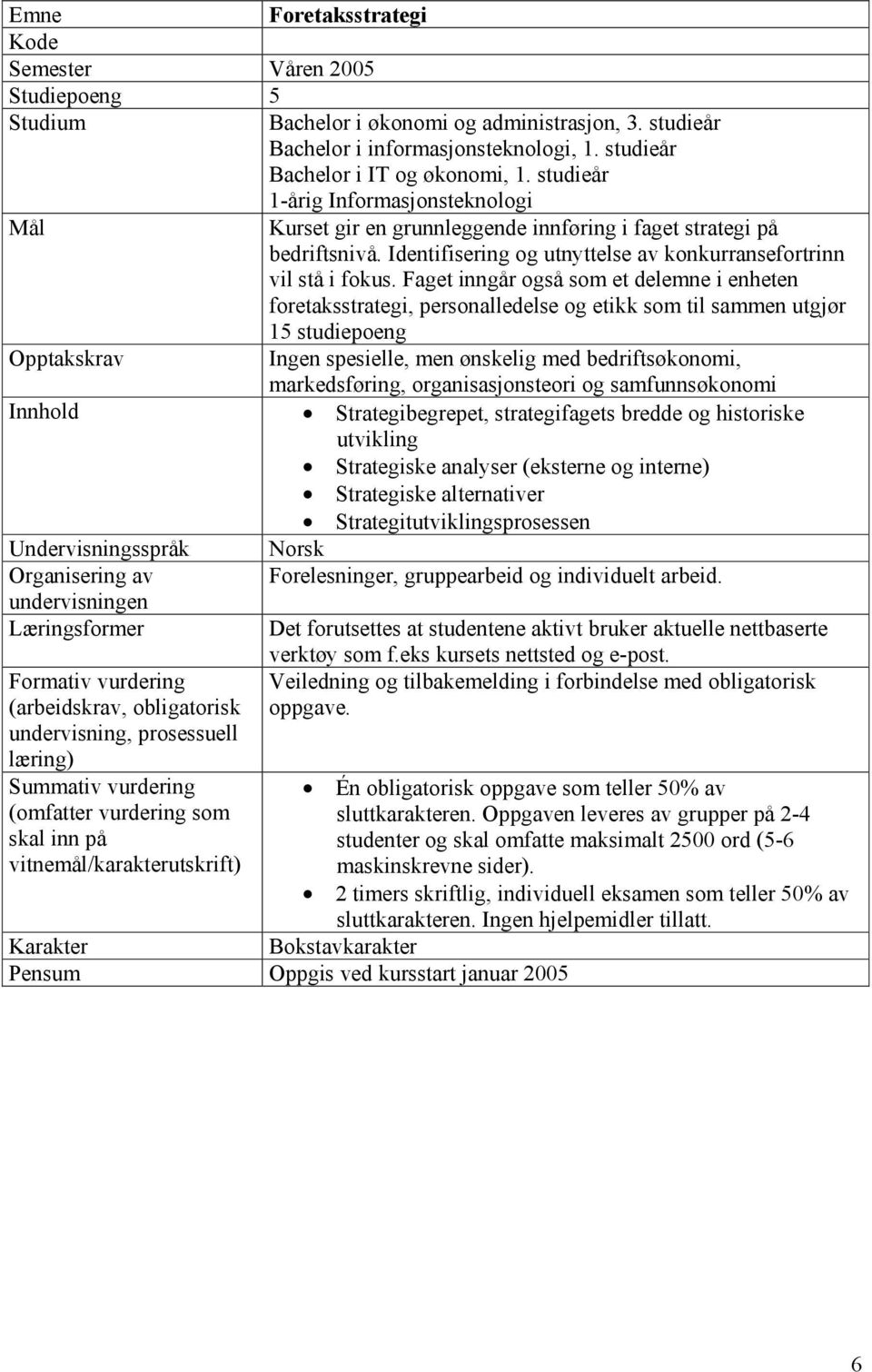 Faget inngår også som et delemne i enheten foretaksstrategi, personalledelse og etikk som til sammen utgjør 15 studiepoeng Opptakskrav Ingen spesielle, men ønskelig med bedriftsøkonomi,