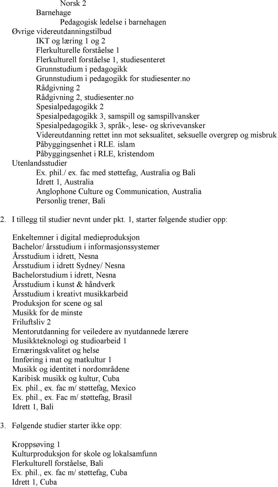 no Spesialpedagogikk 2 Spesialpedagogikk 3, samspill og samspillvansker Spesialpedagogikk 3, språk-, lese- og skrivevansker Videreutdanning rettet inn mot seksualitet, seksuelle overgrep og misbruk