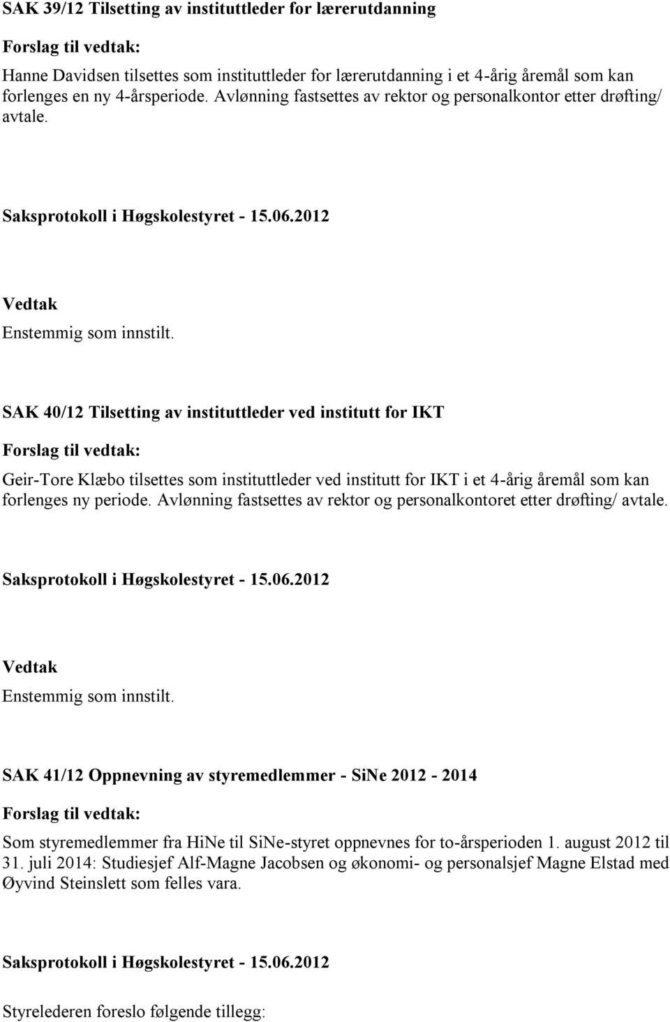 SAK 40/12 Tilsetting av instituttleder ved institutt for IKT Geir-Tore Klæbo tilsettes som instituttleder ved institutt for IKT i et 4-årig åremål som kan forlenges ny periode.