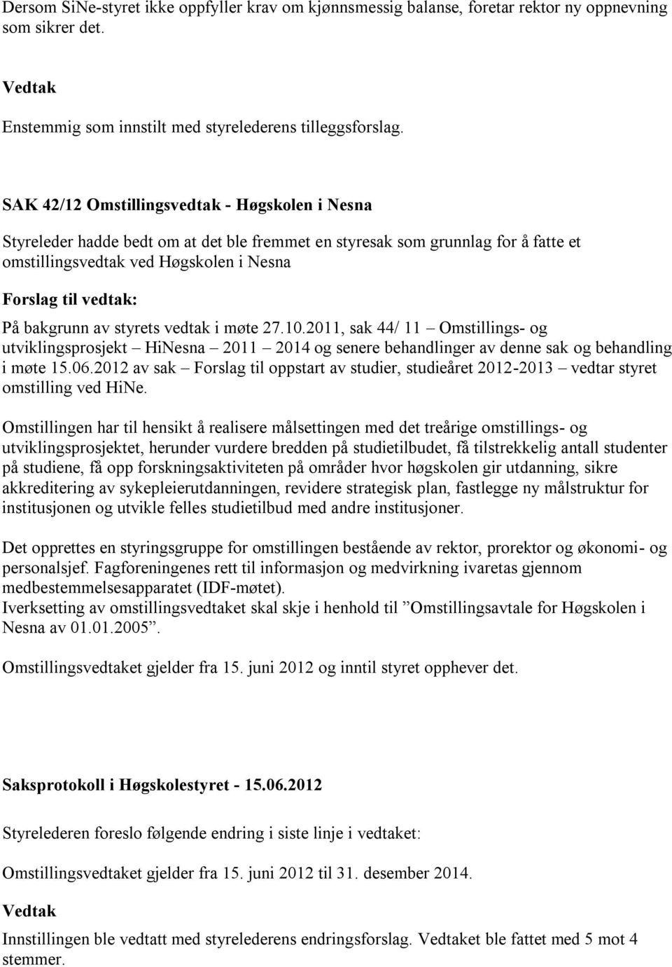 vedtak i møte 27.10.2011, sak 44/ 11 Omstillings- og utviklingsprosjekt HiNesna 2011 2014 og senere behandlinger av denne sak og behandling i møte 15.06.