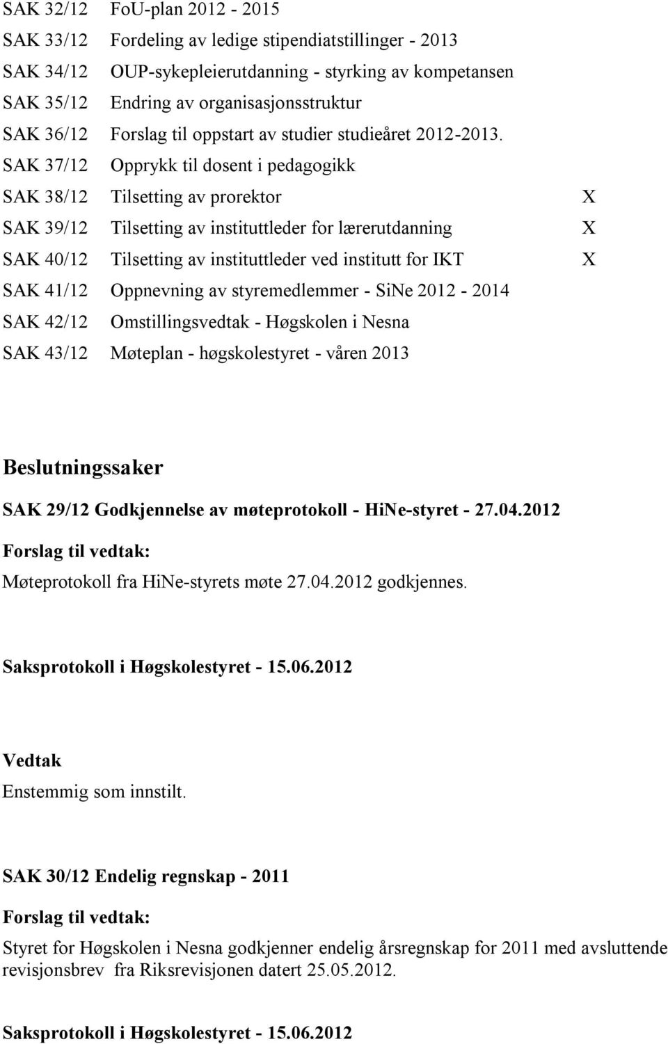 SAK 37/12 Opprykk til dosent i pedagogikk SAK 38/12 Tilsetting av prorektor X SAK 39/12 Tilsetting av instituttleder for lærerutdanning X SAK 40/12 Tilsetting av instituttleder ved institutt for IKT