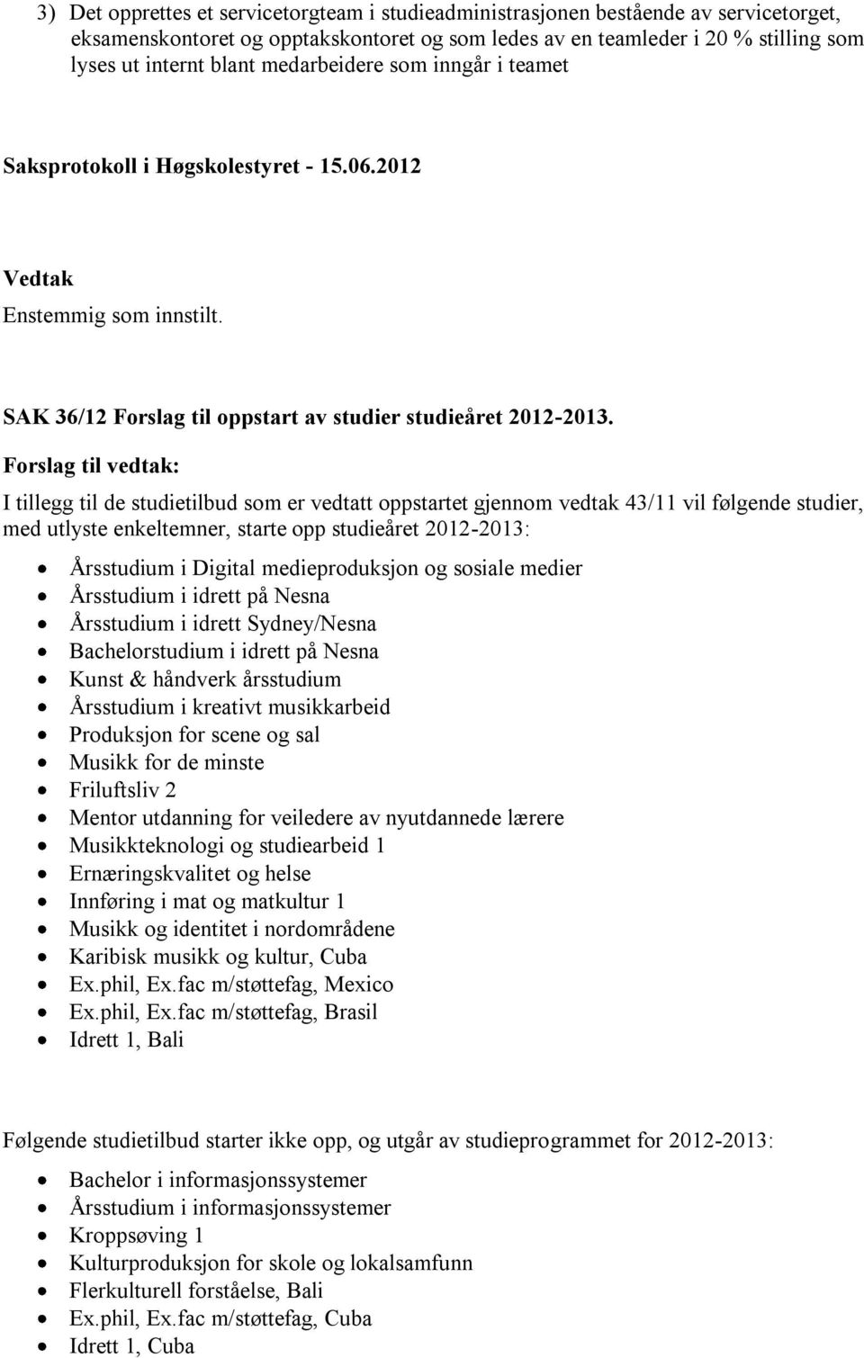 I tillegg til de studietilbud som er vedtatt oppstartet gjennom vedtak 43/11 vil følgende studier, med utlyste enkeltemner, starte opp studieåret 2012-2013: Årsstudium i Digital medieproduksjon og