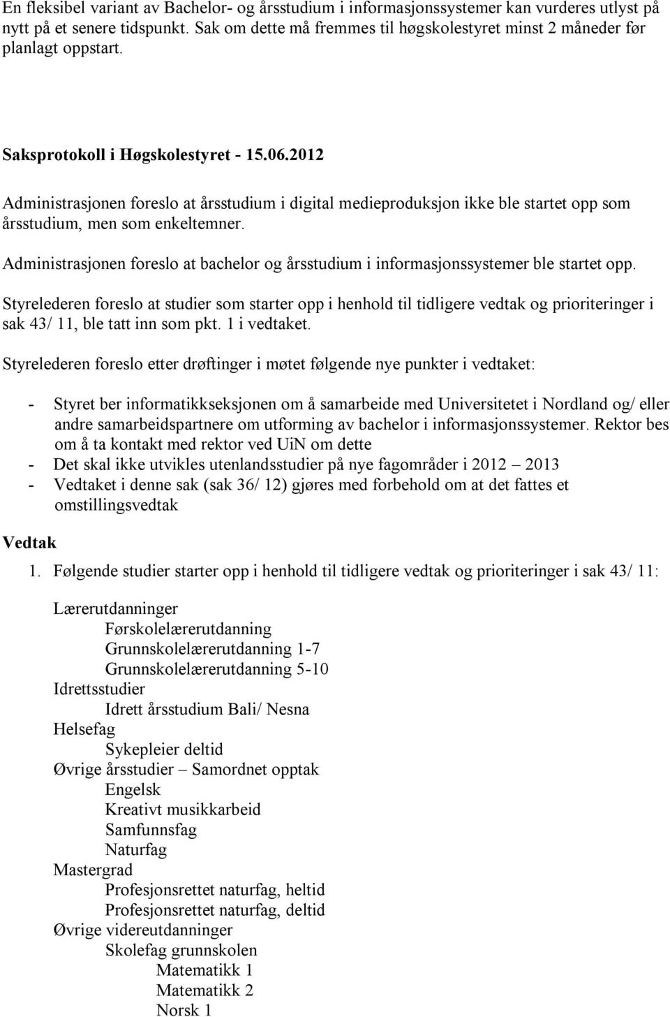 Administrasjonen foreslo at årsstudium i digital medieproduksjon ikke ble startet opp som årsstudium, men som enkeltemner.