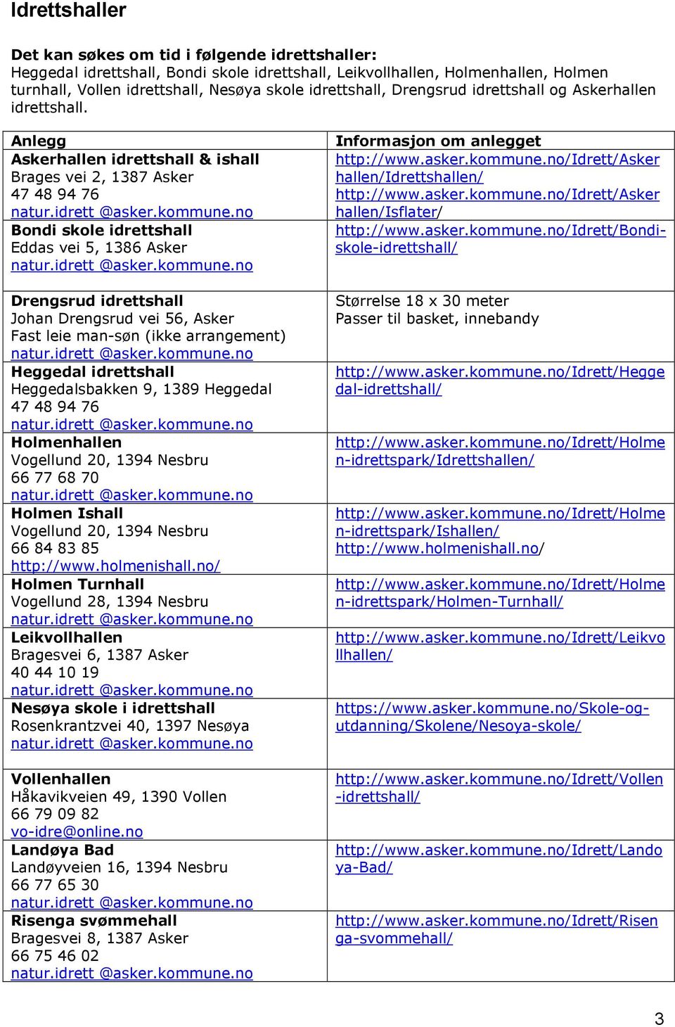 Anlegg Askerhallen idrettshall & ishall Brages vei 2, 1387 Asker 47 48 94 76 Bondi skole idrettshall Eddas vei 5, 1386 Asker Drengsrud idrettshall Johan Drengsrud vei 56, Asker Fast leie man-søn